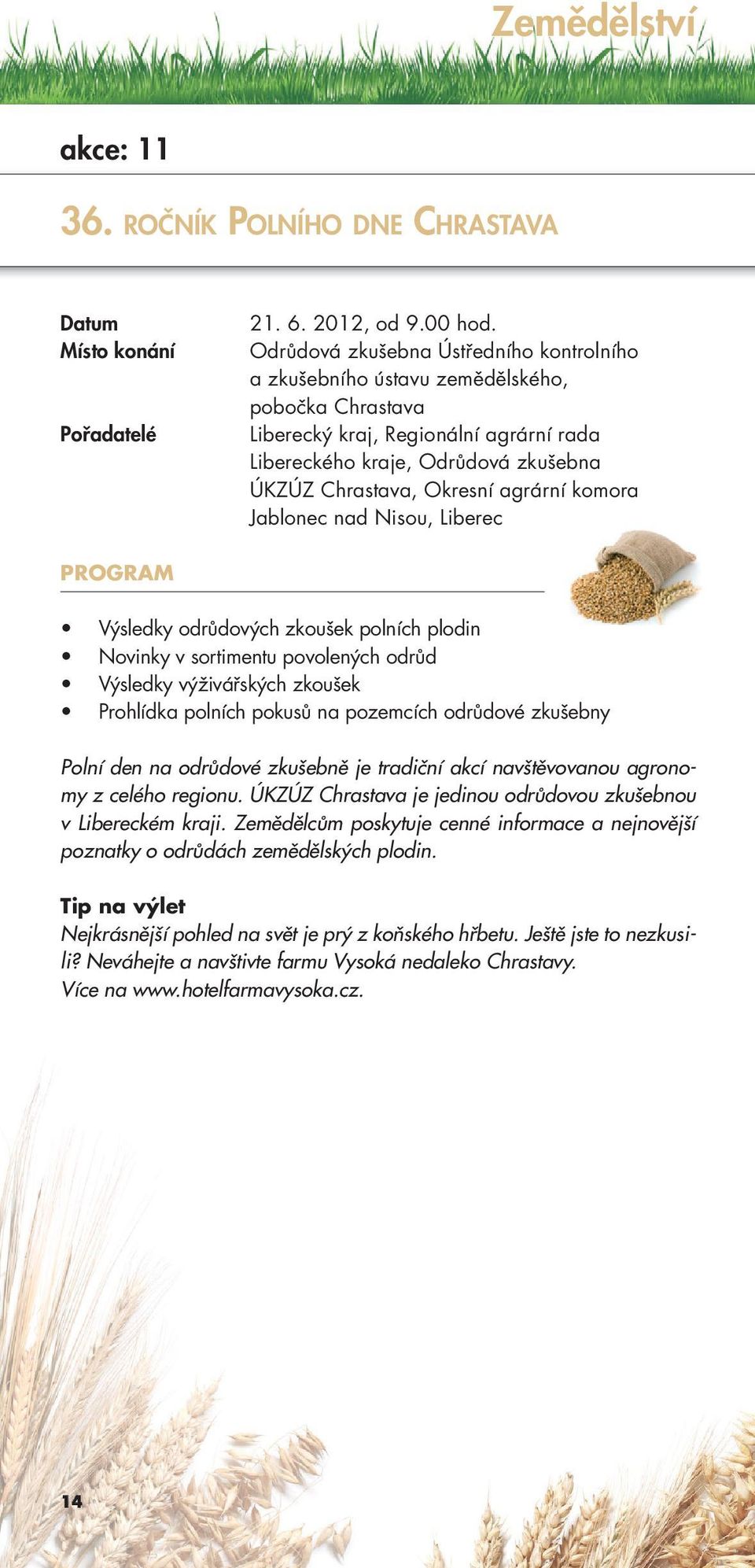 agrární komora Jablonec nad Nisou, Liberec Výsledky odrůdových zkoušek polních plodin Novinky v sortimentu povolených odrůd Výsledky výživářských zkoušek Prohlídka polních pokusů na pozemcích