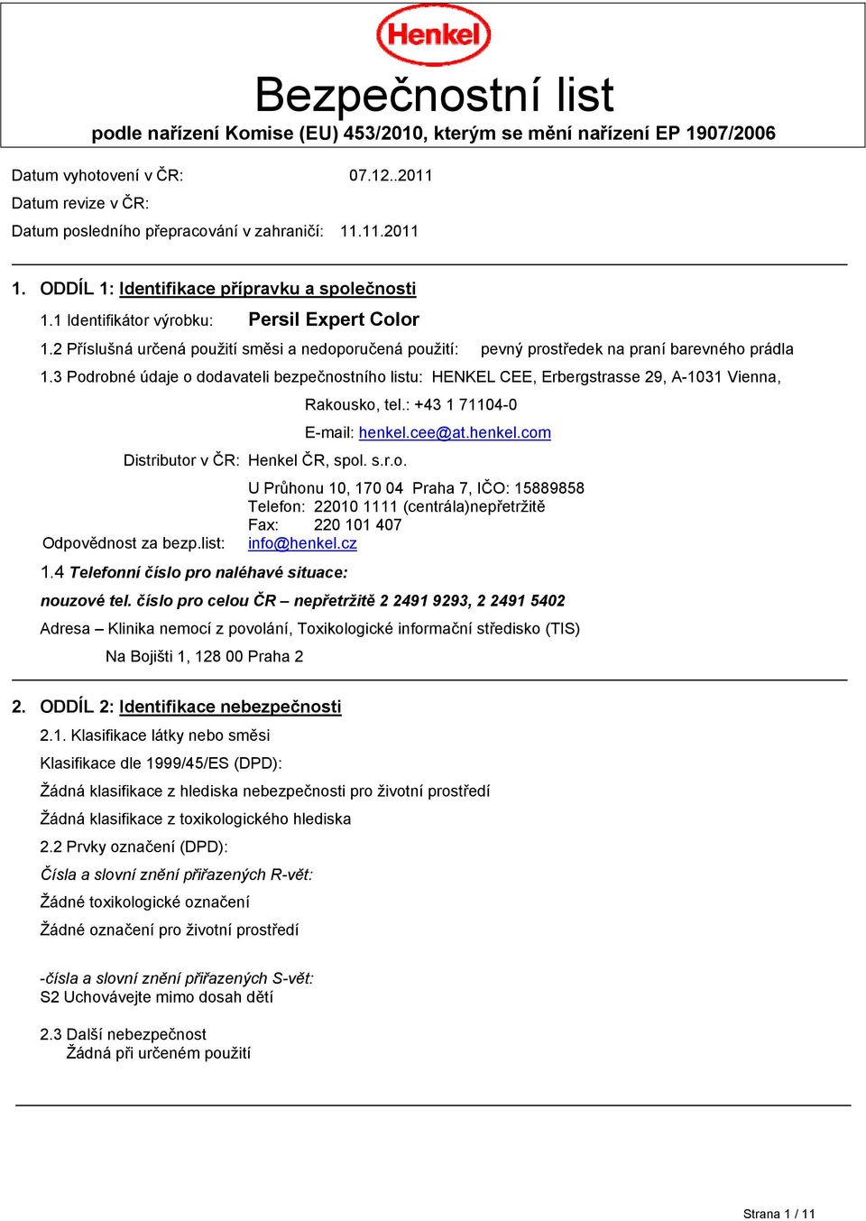 3 Podrobné údaje o dodavateli bezpečnostního listu: HENKEL CEE, Erbergstrasse 29, A-1031 Vienna, Distributor v ČR: Henkel ČR, spol. s.r.o. Odpovědnost za bezp.list: 1.