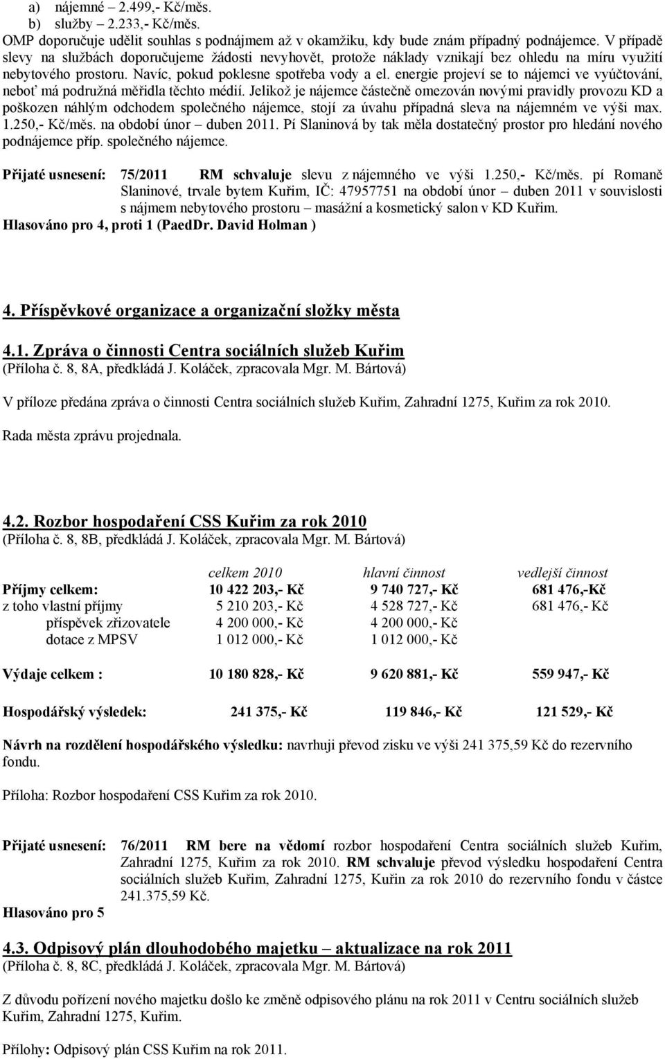 energie projeví se to nájemci ve vyúčtování, neboť má podružná měřidla těchto médií.