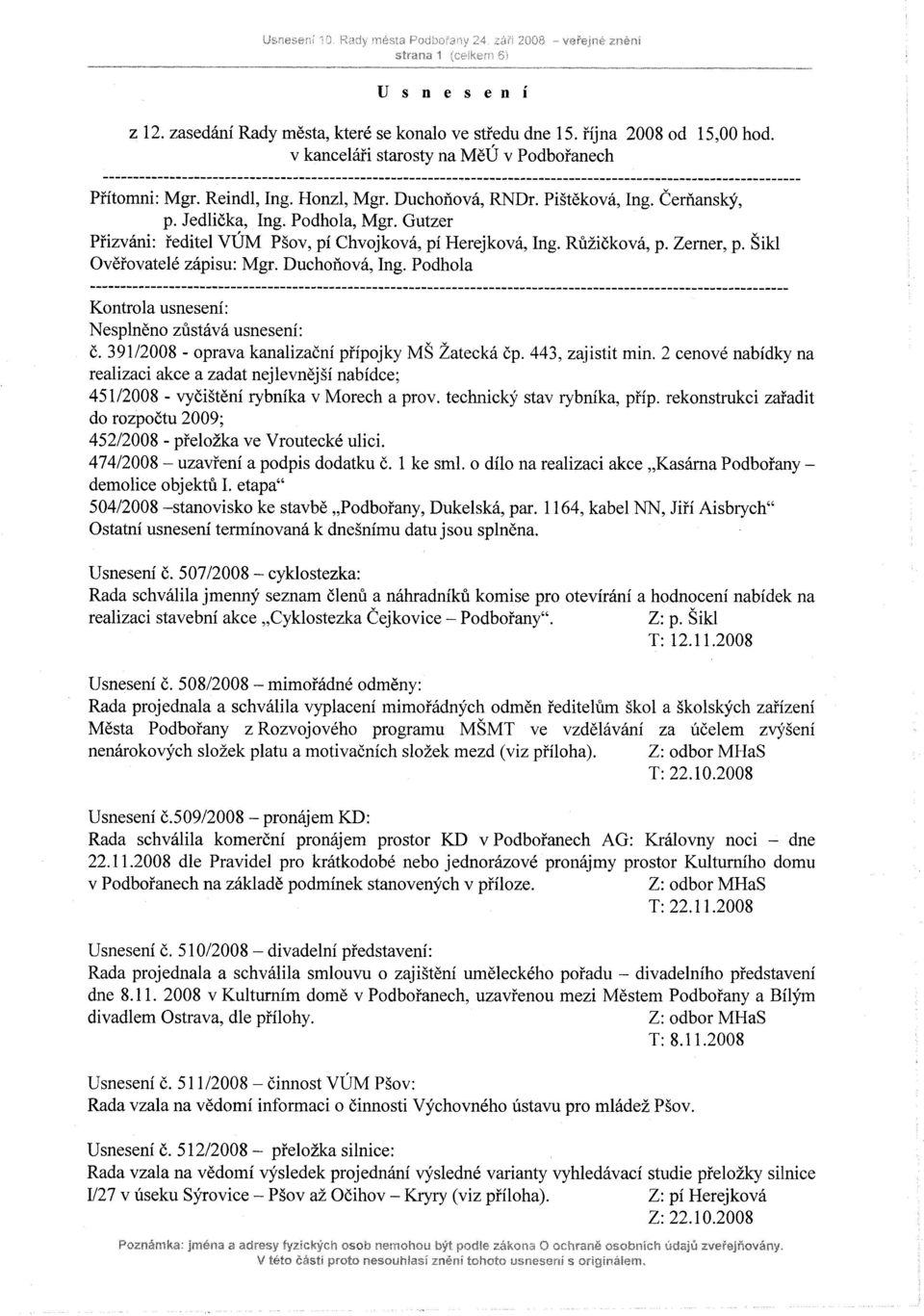 Gutzer Přizváni: ředitel VÚM Pšov, pí Chvojková, pí Herejková, Ing. Růžičková, p. Zemer, p. Šikl Ověřovatelé zápisu: Mgr. Duchoňová, Ing. Podhola Kontrola usnesení: Nesplněno zůstává usnesení: č.