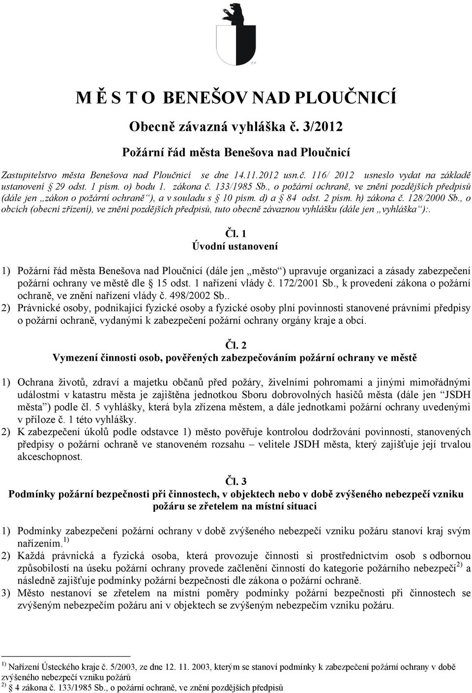 , o obcích (obecní zřízení), ve znění pozdějších předpisů, tuto obecně závaznou vyhlášku (dále jen vyhláška ):. Čl.