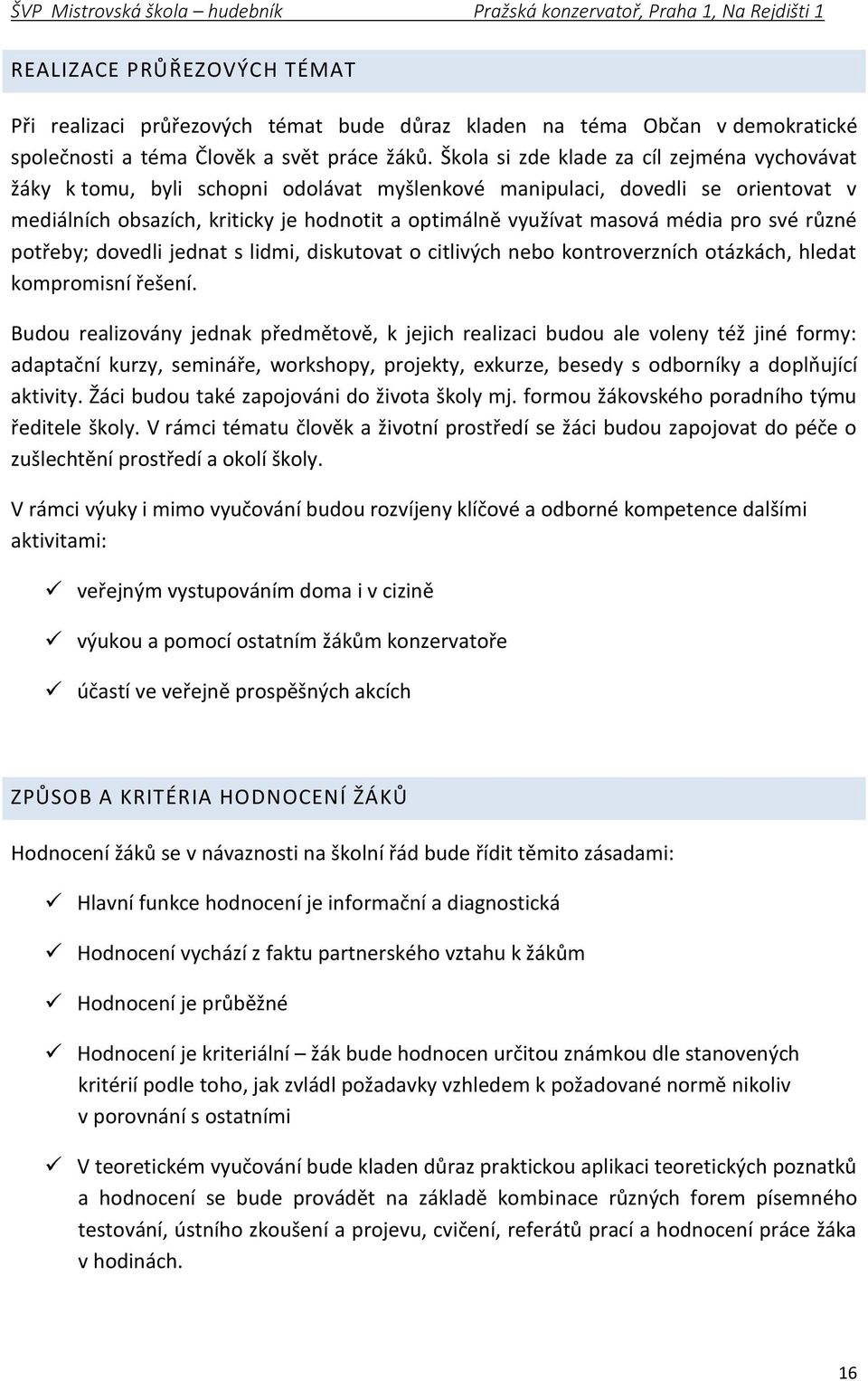 média pro své různé potřeby; dovedli jednat s lidmi, diskutovat o citlivých nebo kontroverzních otázkách, hledat kompromisní řešení.