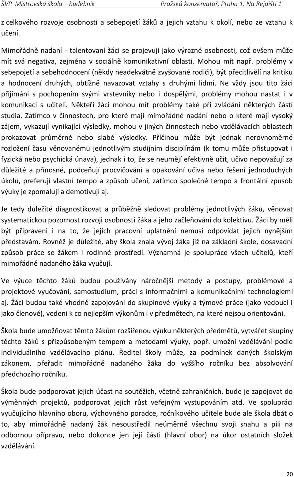 problémy v sebepojetí a sebehodnocení (někdy neadekvátně zvyšované rodiči), být přecitlivělí na kritiku a hodnocení druhých, obtížně navazovat vztahy s druhými lidmi.