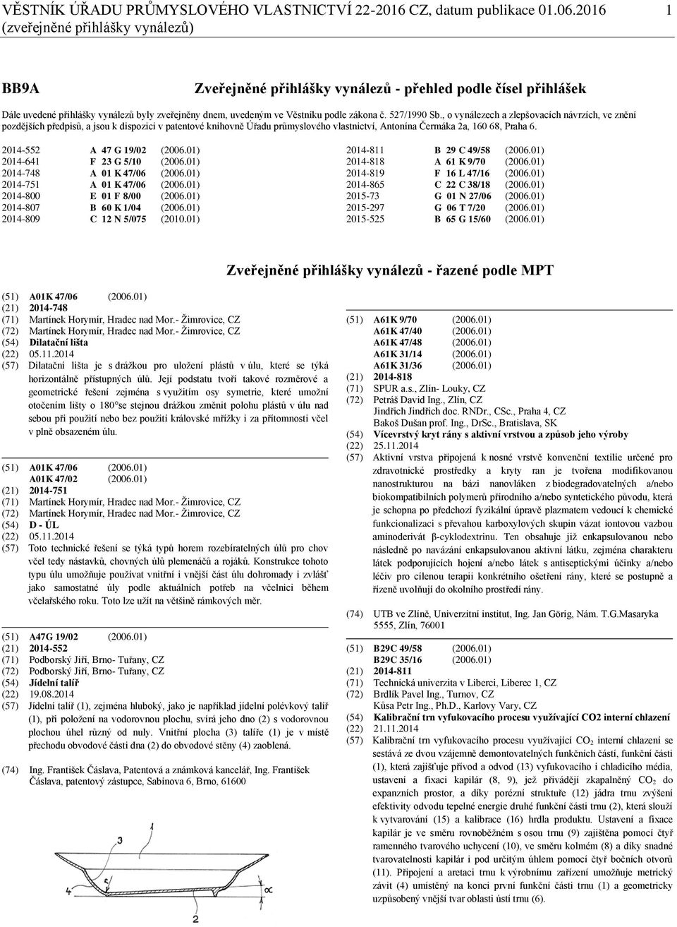 527/1990 Sb., o vynálezech a zlepšovacích návrzích, ve znění pozdějších předpisů, a jsou k dispozici v patentové knihovně Úřadu průmyslového vlastnictví, Antonína Čermáka 2a, 160 68, Praha 6.