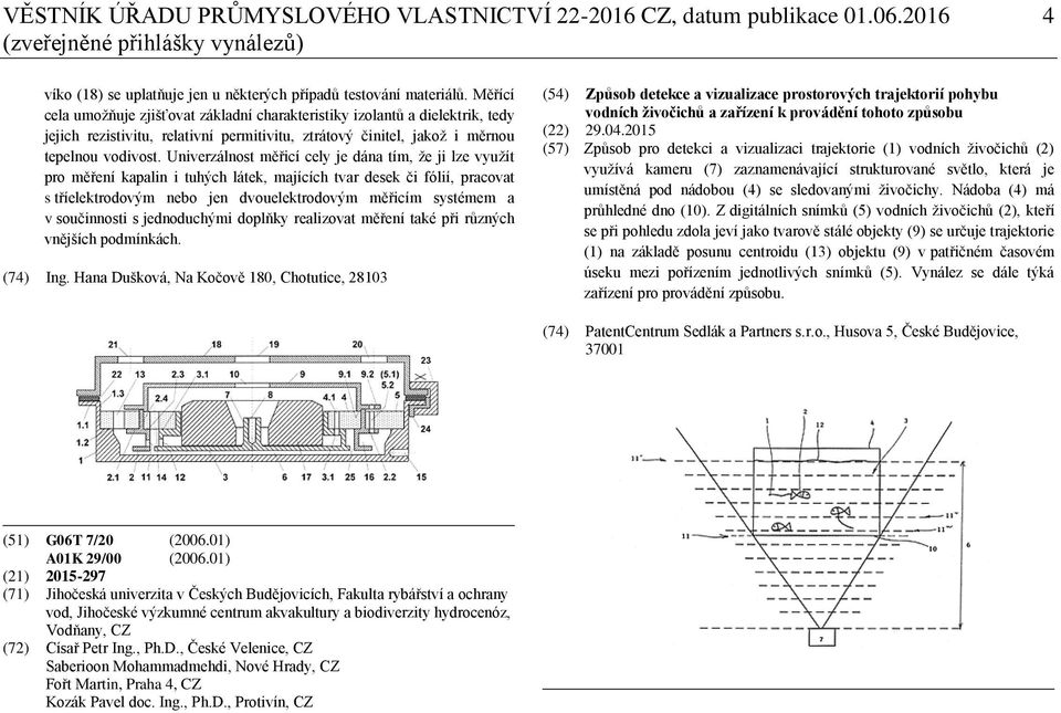 Univerzálnost měřicí cely je dána tím, že ji lze využít pro měření kapalin i tuhých látek, majících tvar desek či fólií, pracovat s tříelektrodovým nebo jen dvouelektrodovým měřicím systémem a v