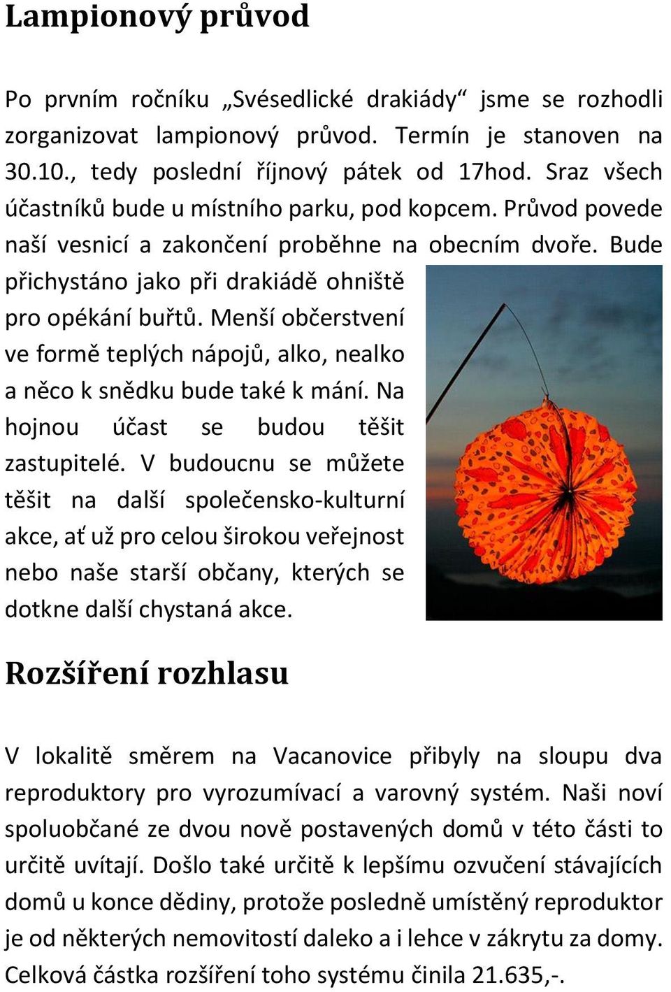 Menší občerstvení ve formě teplých nápojů, alko, nealko a něco k snědku bude také k mání. Na hojnou účast se budou těšit zastupitelé.