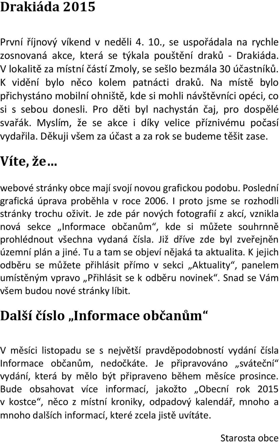 Myslím, že se akce i díky velice příznivému počasí vydařila. Děkuji všem za účast a za rok se budeme těšit zase. Víte, že webové stránky obce mají svojí novou grafickou podobu.