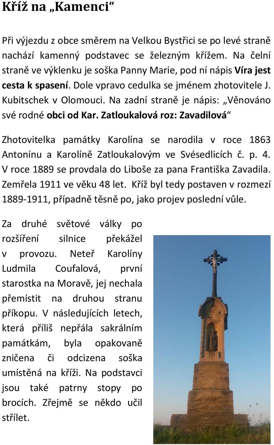 Na zadní straně je nápis: Věnováno své rodné obci od Kar. Zatloukalová roz: Zavadilová Zhotovitelka památky Karolína se narodila v roce 1863 Antonínu a Karolíně Zatloukalovým ve Svésedlicích č. p. 4.