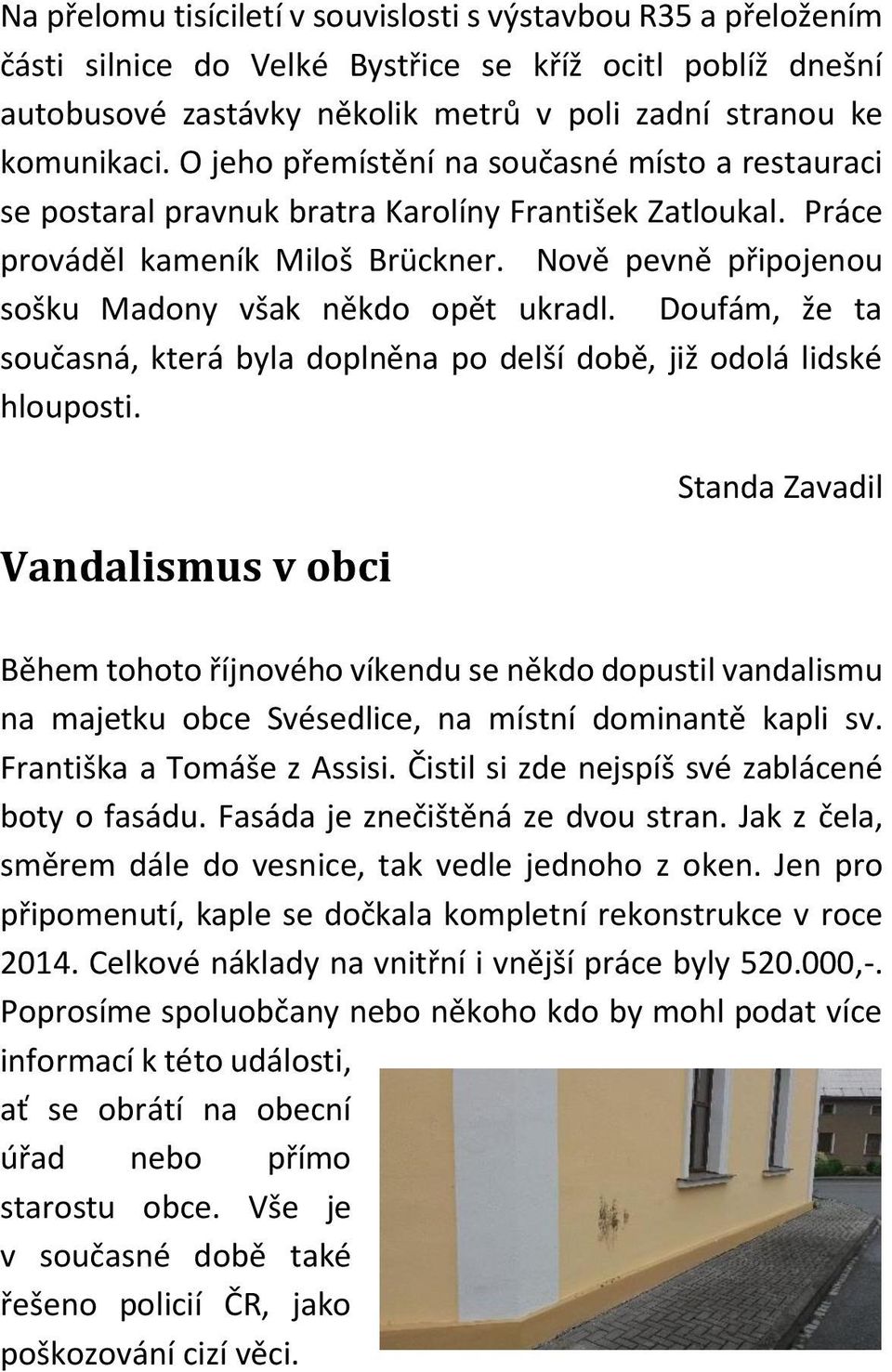 Nově pevně připojenou sošku Madony však někdo opět ukradl. Doufám, že ta současná, která byla doplněna po delší době, již odolá lidské hlouposti.