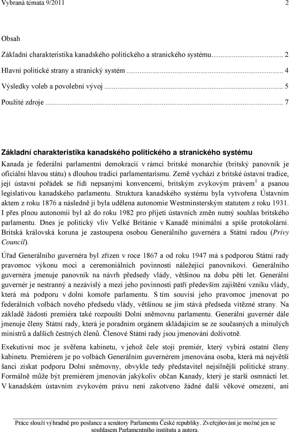 .. 7 Základní charakteristika kanadského politického a stranického systému Kanada je federální parlamentní demokracií v rámci britské monarchie (britský panovník je oficiální hlavou státu) s dlouhou