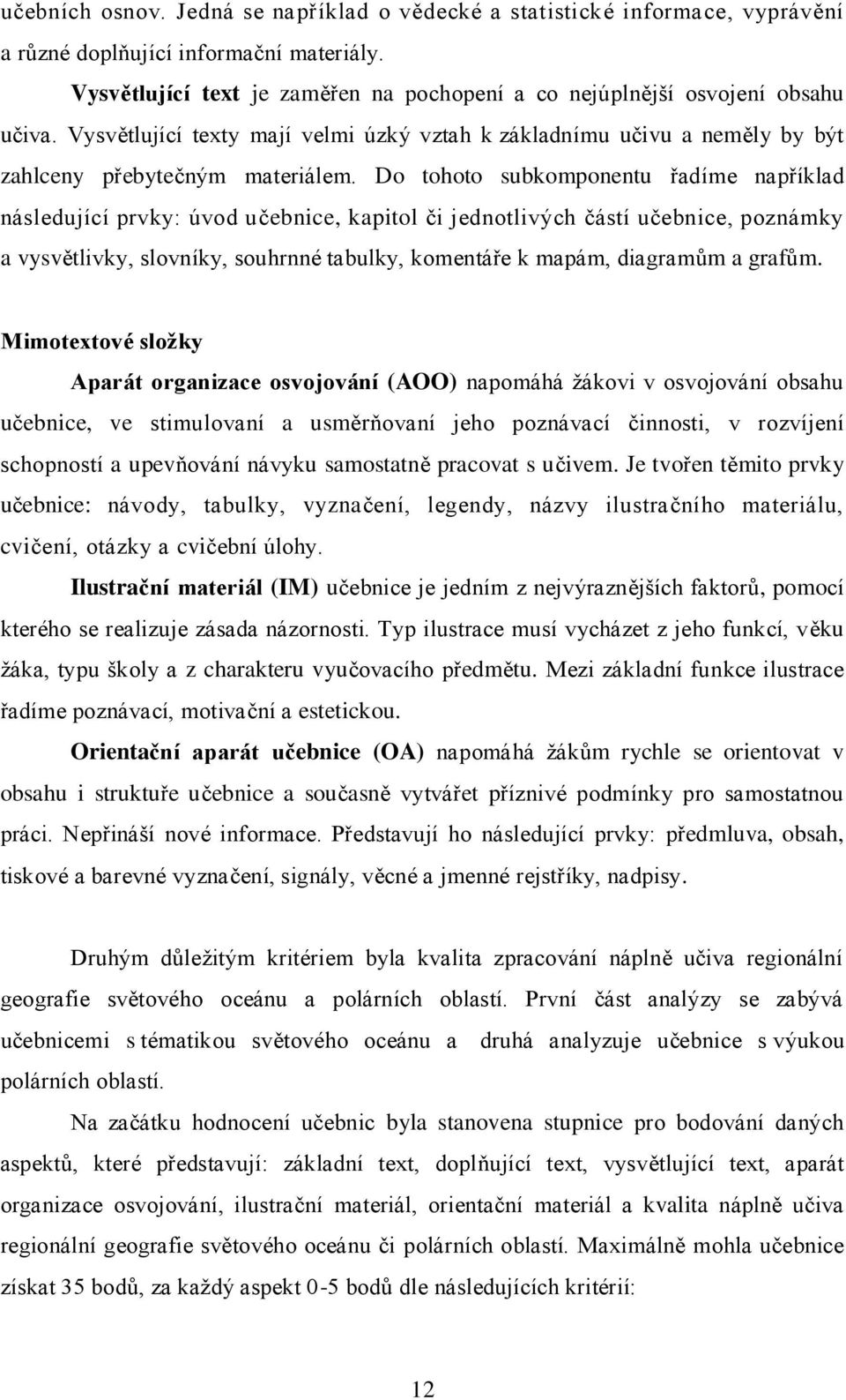 Do tohoto subkomponentu řadíme například následující prvky: úvod učebnice, kapitol či jednotlivých částí učebnice, poznámky a vysvětlivky, slovníky, souhrnné tabulky, komentáře k mapám, diagramům a