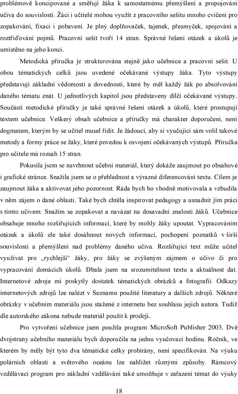 Metodická příručka je strukturována stejně jako učebnice a pracovní sešit. U obou tématických celků jsou uvedené očekávané výstupy žáka.