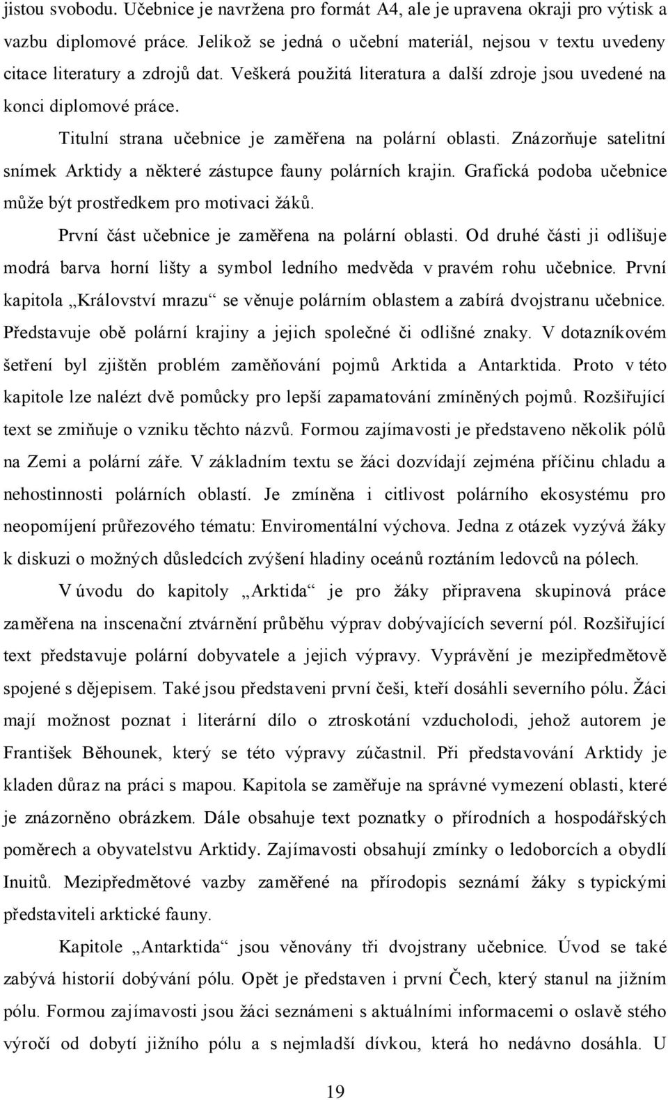 Titulní strana učebnice je zaměřena na polární oblasti. Znázorňuje satelitní snímek Arktidy a některé zástupce fauny polárních krajin. Grafická podoba učebnice může být prostředkem pro motivaci žáků.