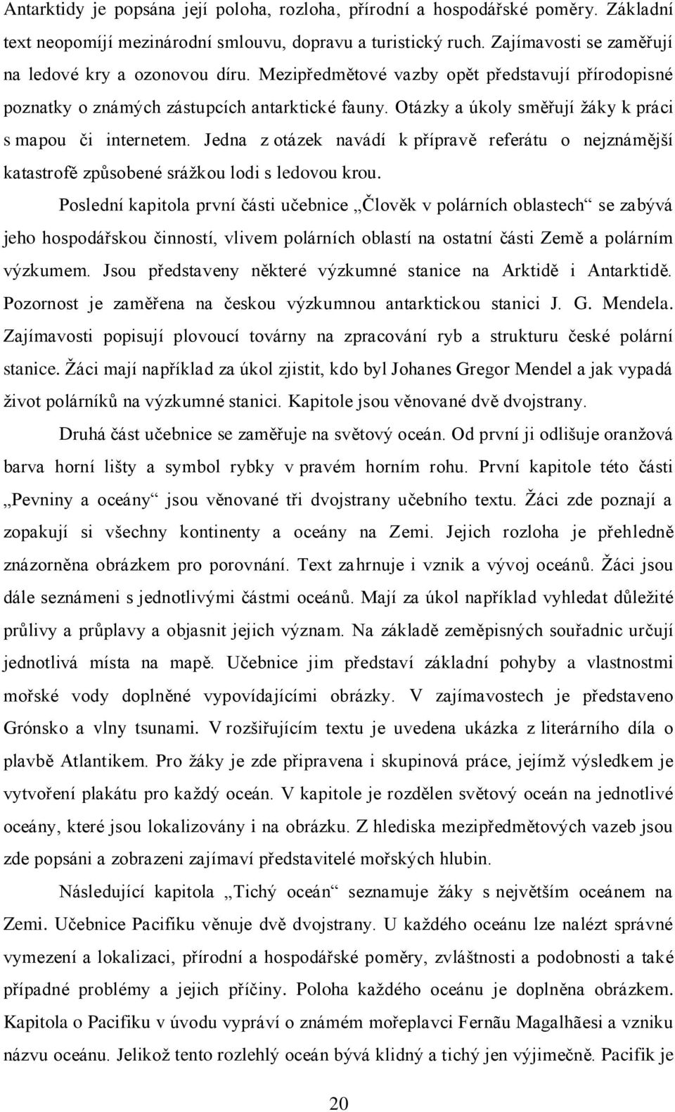 Otázky a úkoly směřují žáky k práci s mapou či internetem. Jedna z otázek navádí k přípravě referátu o nejznámější katastrofě způsobené srážkou lodi s ledovou krou.