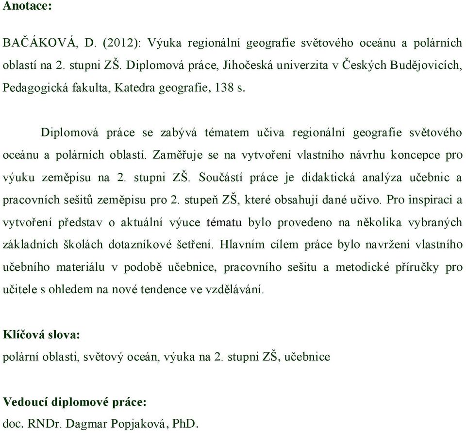 Diplomová práce se zabývá tématem učiva regionální geografie světového oceánu a polárních oblastí. Zaměřuje se na vytvoření vlastního návrhu koncepce pro výuku zeměpisu na 2. stupni ZŠ.