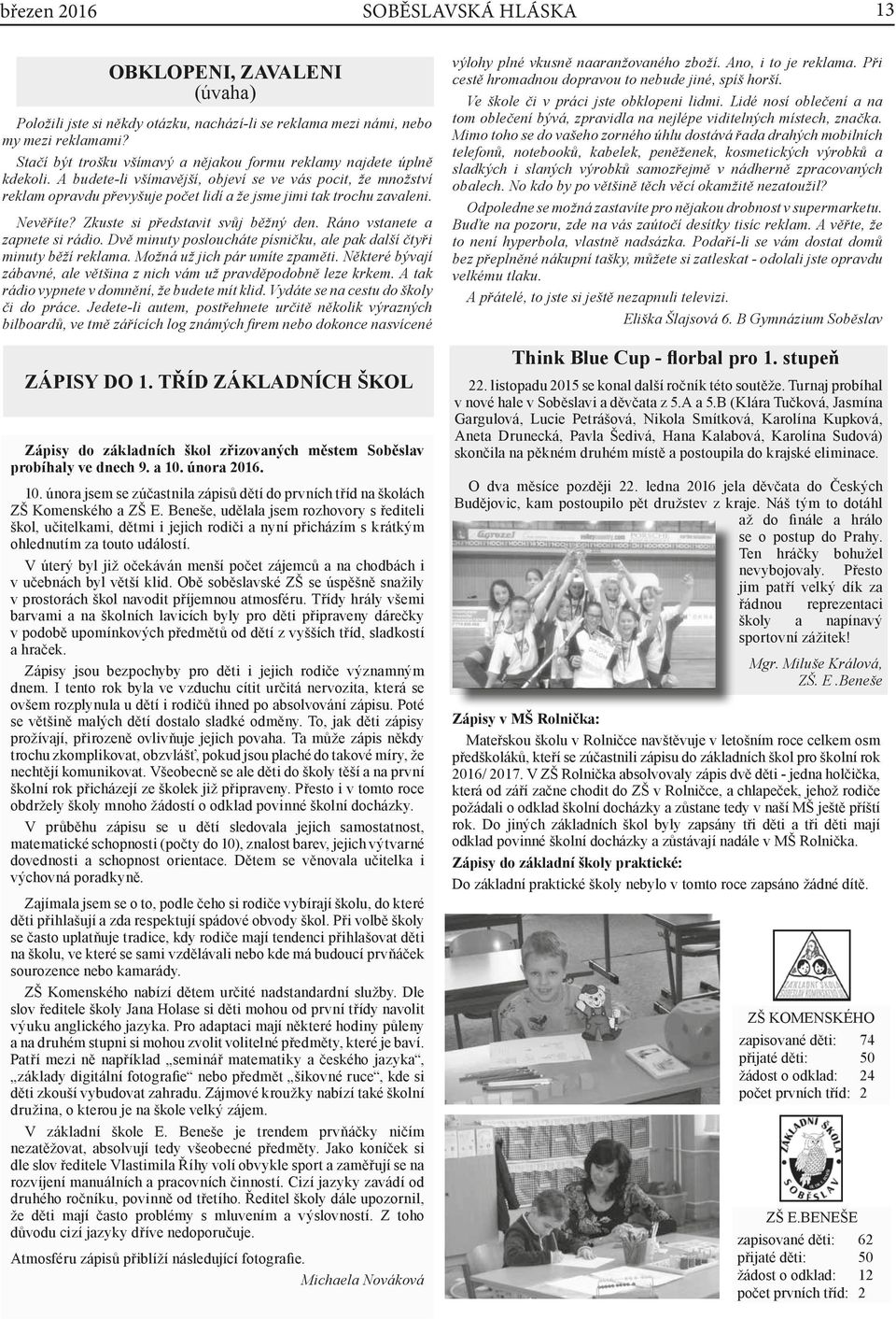 A budete-li všímavější, objeví se ve vás pocit, že množství reklam opravdu převyšuje počet lidí a že jsme jimi tak trochu zavaleni. Nevěříte? Zkuste si představit svůj běžný den.