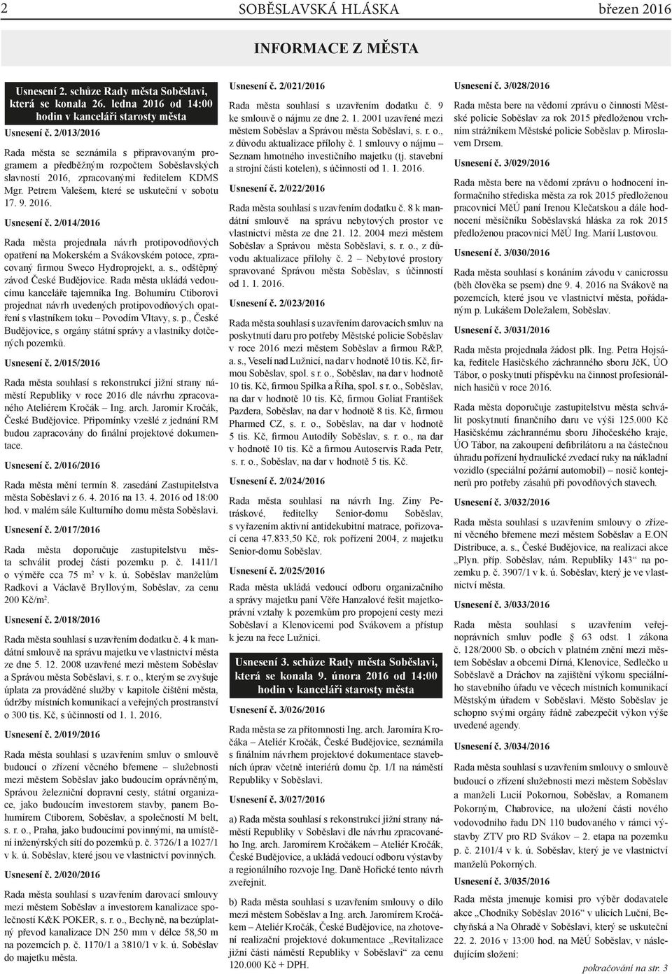 2016. Usnesení č. 2/014/2016 Rada města projednala návrh protipovodňových opatření na Mokerském a Svákovském potoce, zpracovaný firmou Sweco Hydroprojekt, a. s., odštěpný závod České Budějovice.