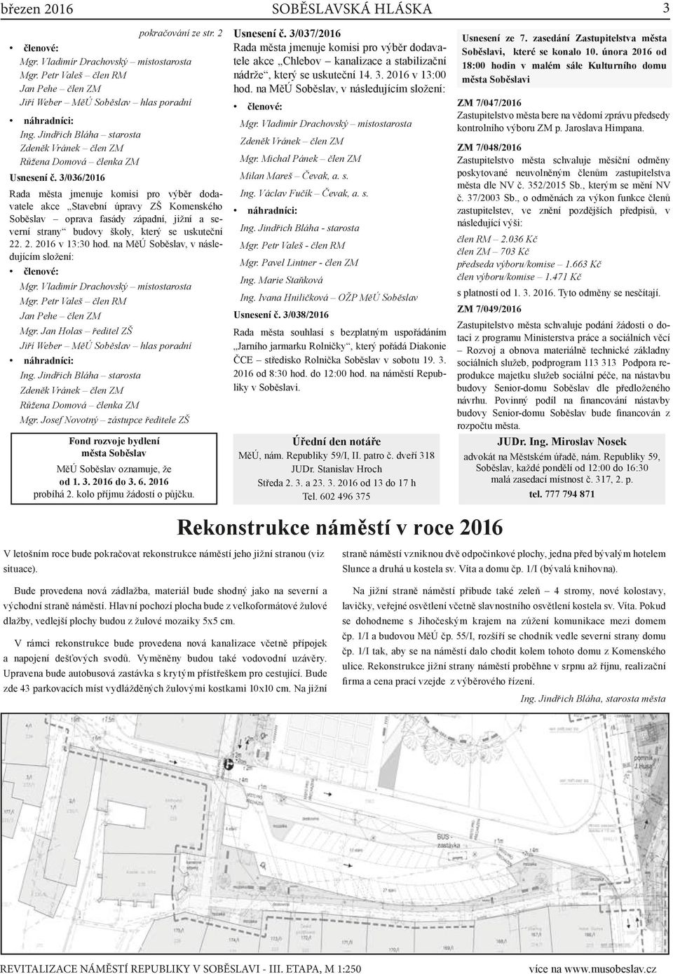 3/036/2016 Rada města jmenuje komisi pro výběr dodavatele akce Stavební úpravy ZŠ Komenského Soběslav oprava fasády západní, jižní a severní strany budovy školy, který se uskuteční 22