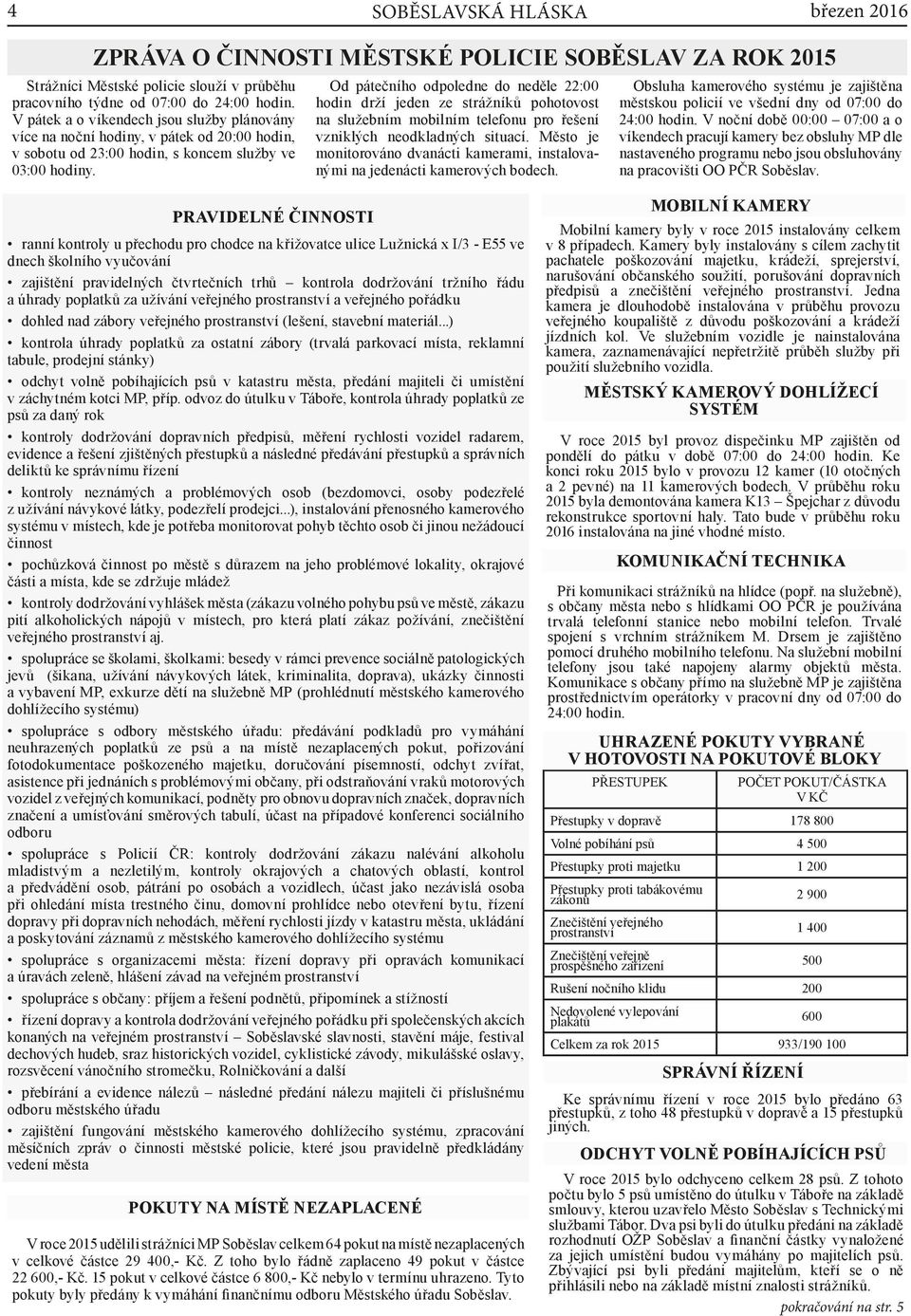 Od pátečního odpoledne do neděle 22:00 hodin drží jeden ze strážníků pohotovost na služebním mobilním telefonu pro řešení vzniklých neodkladných situací.
