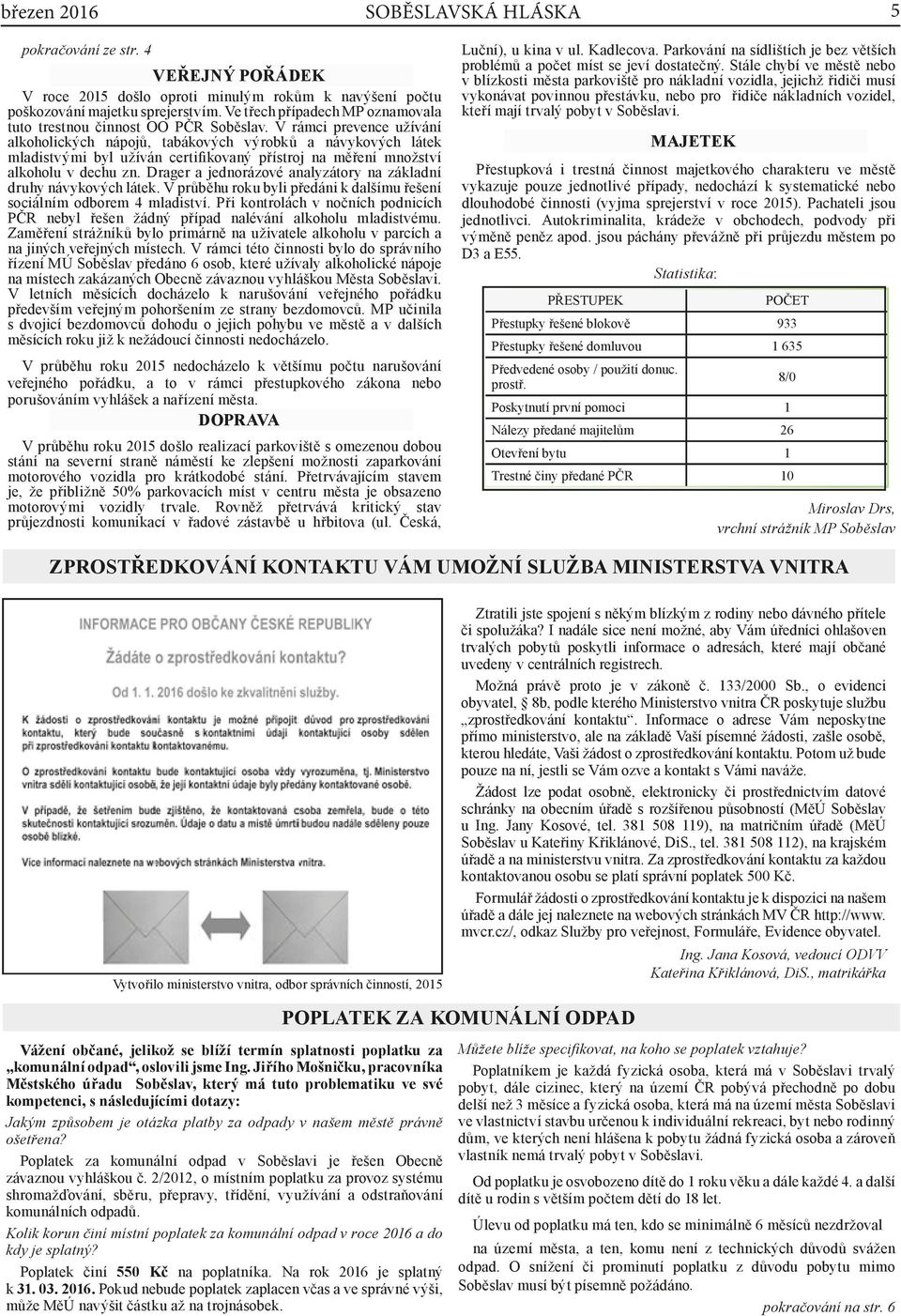 V rámci prevence užívání alkoholických nápojů, tabákových výrobků a návykových látek mladistvými byl užíván certifikovaný přístroj na měření množství alkoholu v dechu zn.