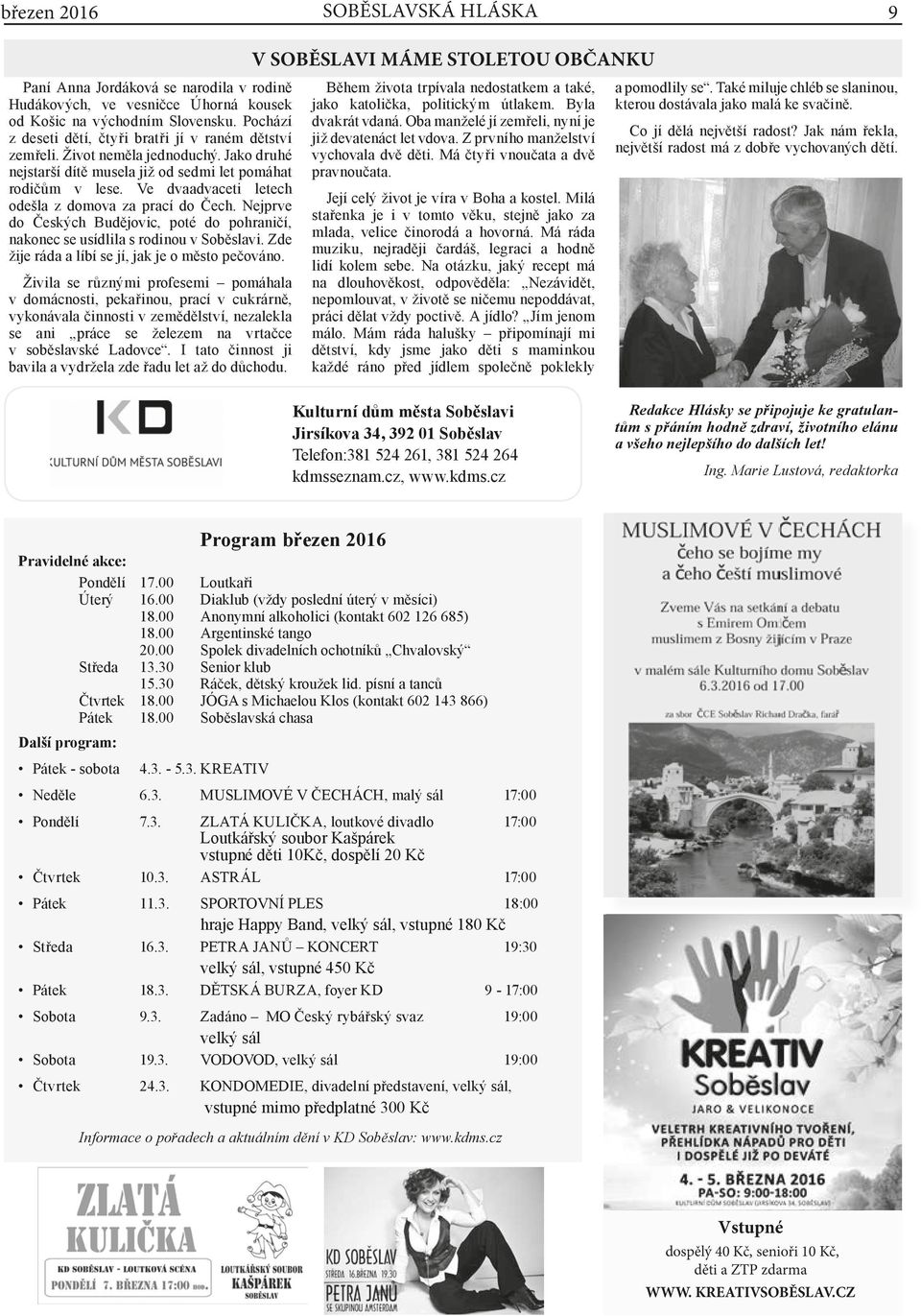 Ve dvaadvaceti letech odešla z domova za prací do Čech. Nejprve do Českých Budějovic, poté do pohraničí, nakonec se usídlila s rodinou v Soběslavi. Zde žije ráda a líbí se jí, jak je o město pečováno.