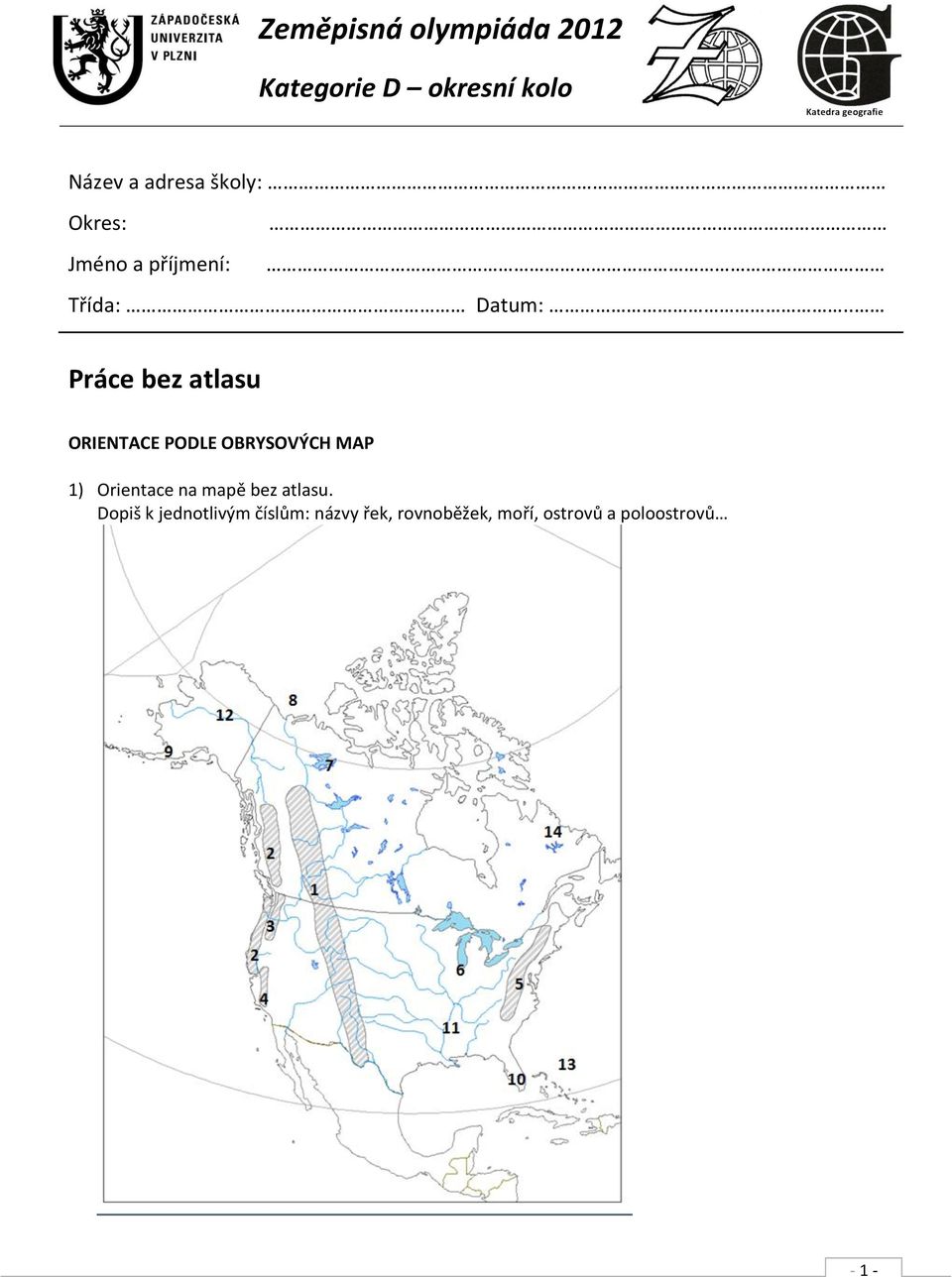 . Práce bez atlasu ORIENTACE PODLE OBRYSOVÝCH MAP 1) Orientace na