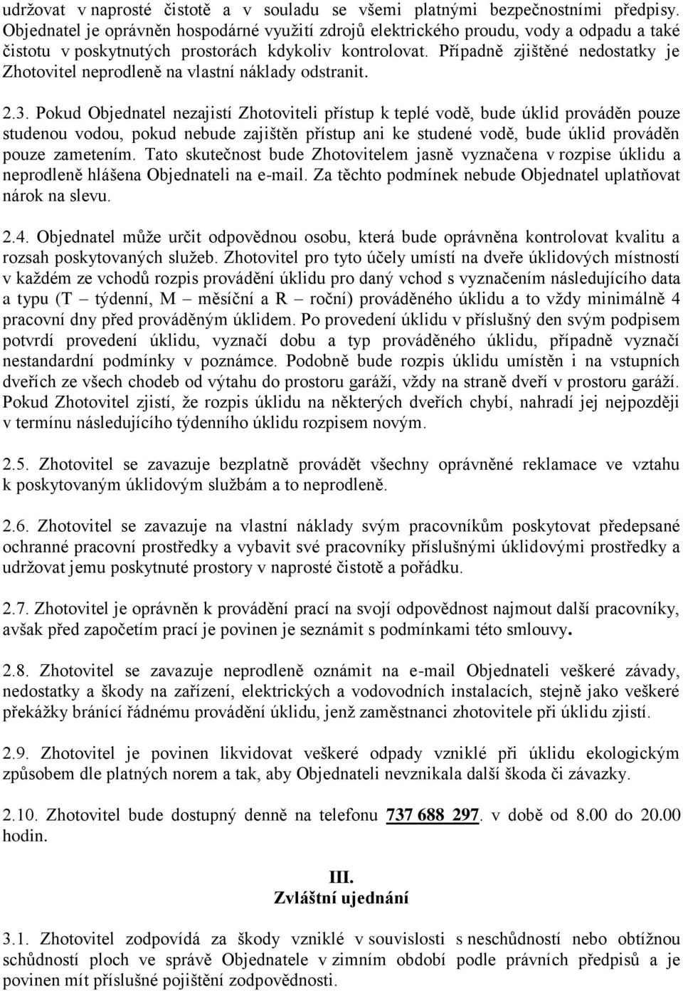 Případně zjištěné nedostatky je Zhotovitel neprodleně na vlastní náklady odstranit. 2.3.