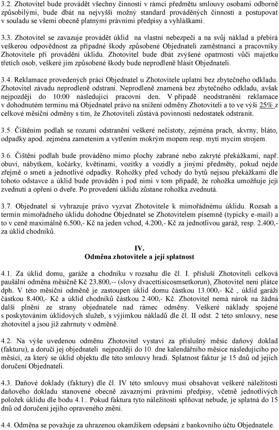 3. Zhotovitel se zavazuje provádět úklid na vlastní nebezpečí a na svůj náklad a přebírá veškerou odpovědnost za případné škody způsobené Objednateli zaměstnanci a pracovníky Zhotovitele při