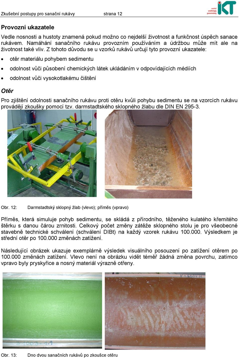 Z tohoto důvodu se u vzorků rukávů určují tyto provozní ukazatele: Otěr otěr materiálu pohybem sedimentu odolnost vůči působení chemických látek ukládáním v odpovídajících médiích odolnost vůči