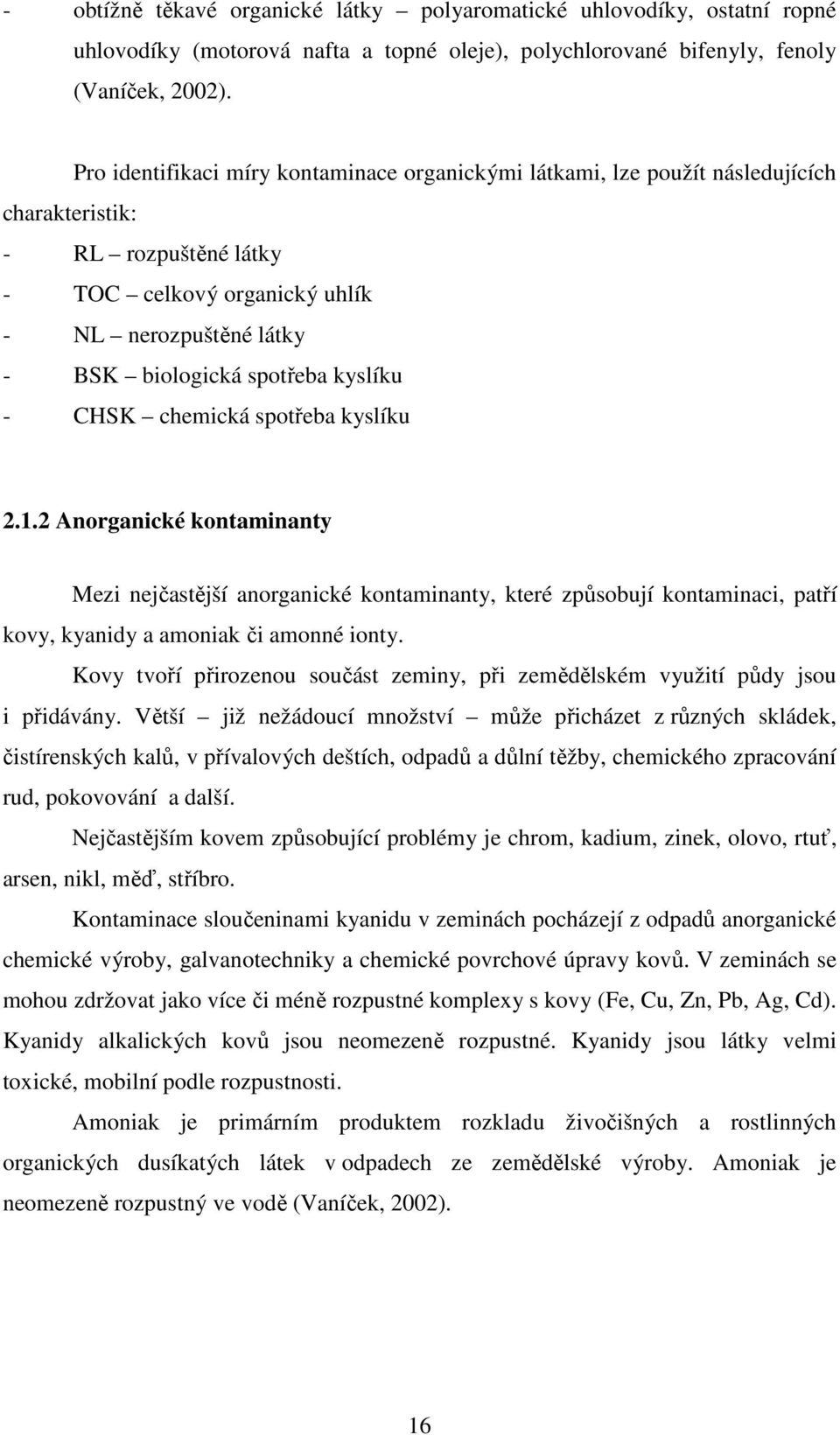 kyslíku - CHSK chemická spotřeba kyslíku 2.1.2 Anorganické kontaminanty Mezi nejčastější anorganické kontaminanty, které způsobují kontaminaci, patří kovy, kyanidy a amoniak či amonné ionty.