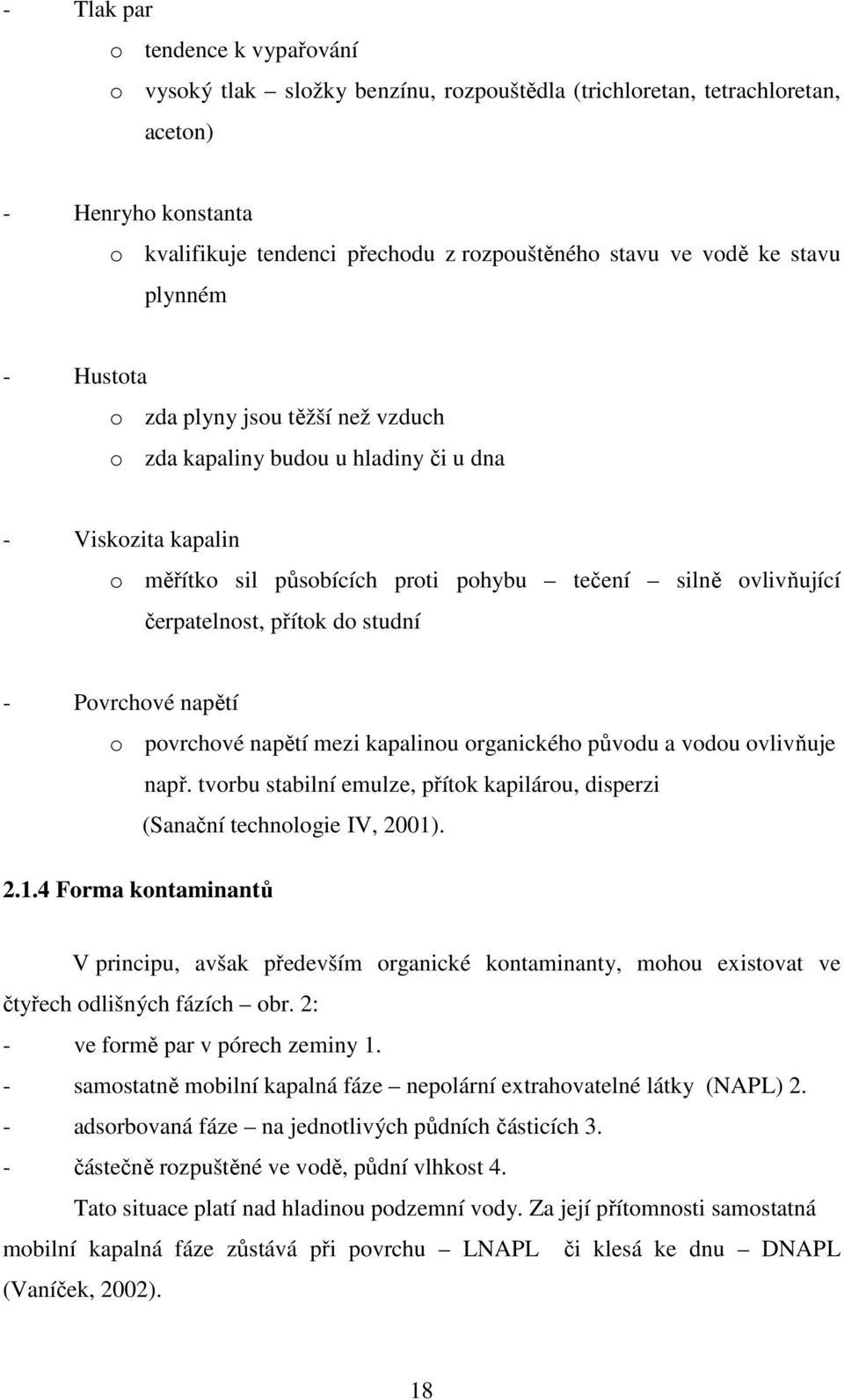 přítok do studní - Povrchové napětí o povrchové napětí mezi kapalinou organického původu a vodou ovlivňuje např. tvorbu stabilní emulze, přítok kapilárou, disperzi (Sanační technologie IV, 2001)