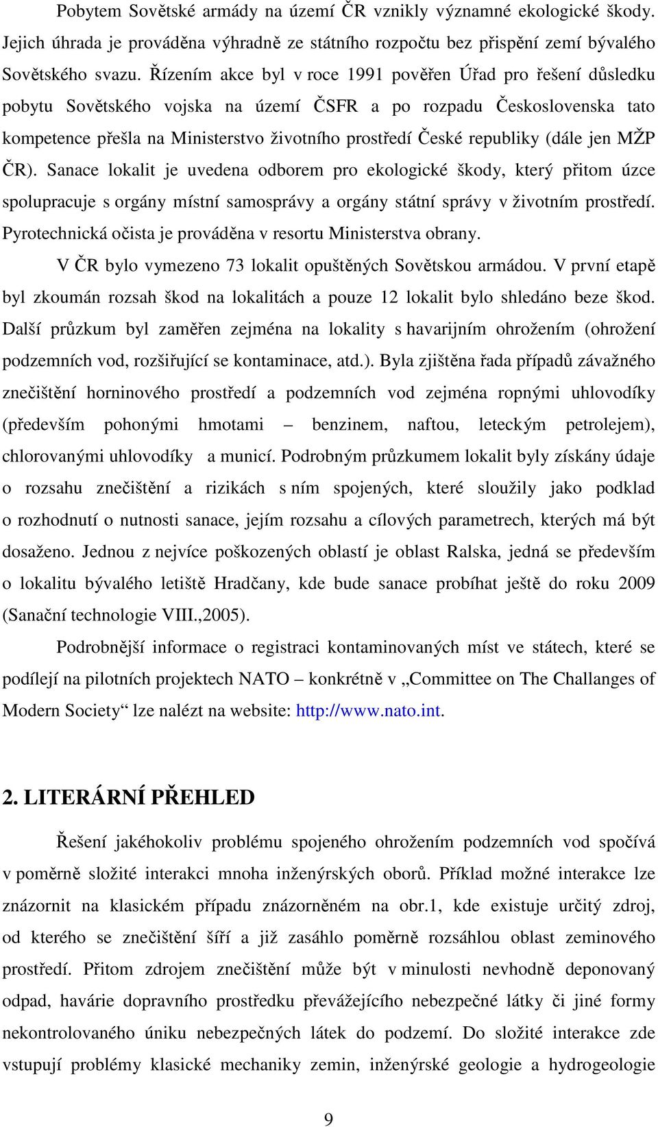 republiky (dále jen MŽP ČR). Sanace lokalit je uvedena odborem pro ekologické škody, který přitom úzce spolupracuje s orgány místní samosprávy a orgány státní správy v životním prostředí.