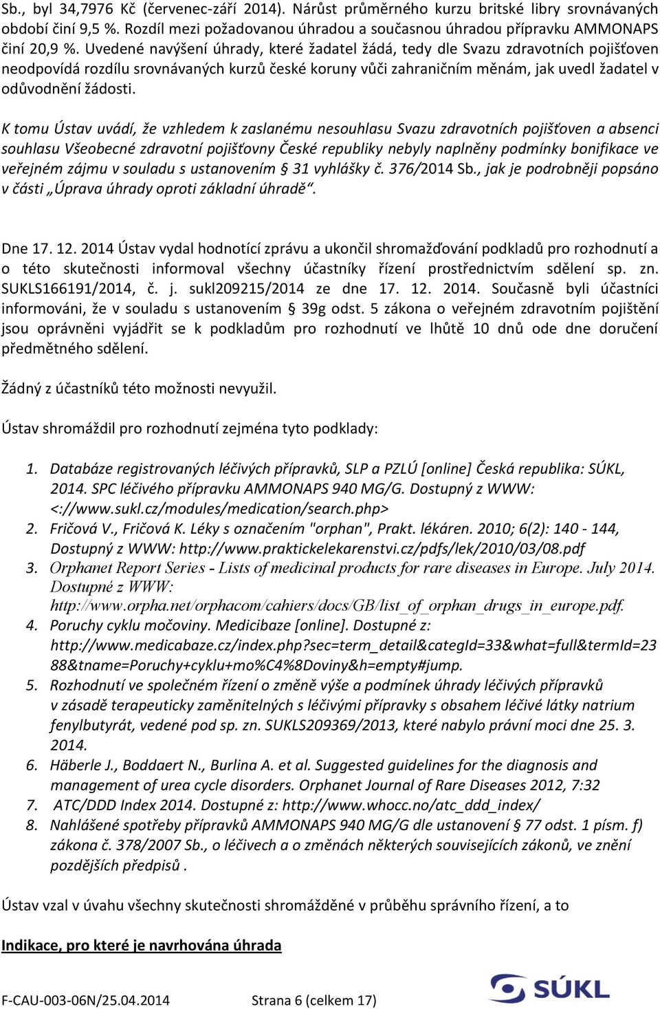 K tomu Ústav uvádí, že vzhledem k zaslanému nesouhlasu Svazu zdravotních pojišťoven a absenci souhlasu Všeobecné zdravotní pojišťovny České republiky nebyly naplněny podmínky bonifikace ve veřejném