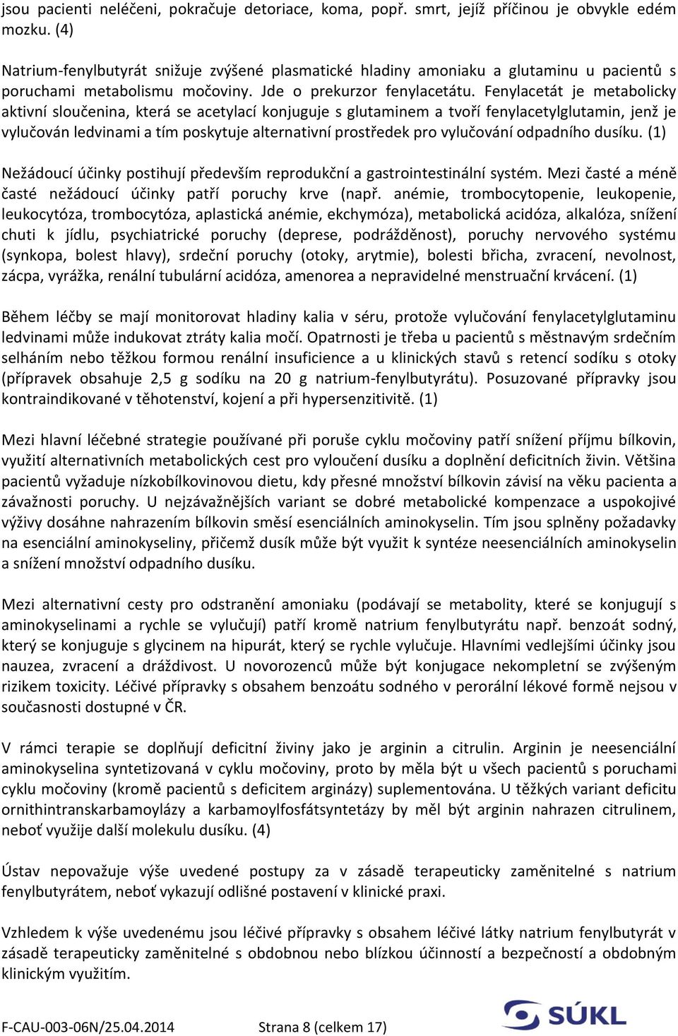 Fenylacetát je metabolicky aktivní sloučenina, která se acetylací konjuguje s glutaminem a tvoří fenylacetylglutamin, jenž je vylučován ledvinami a tím poskytuje alternativní prostředek pro