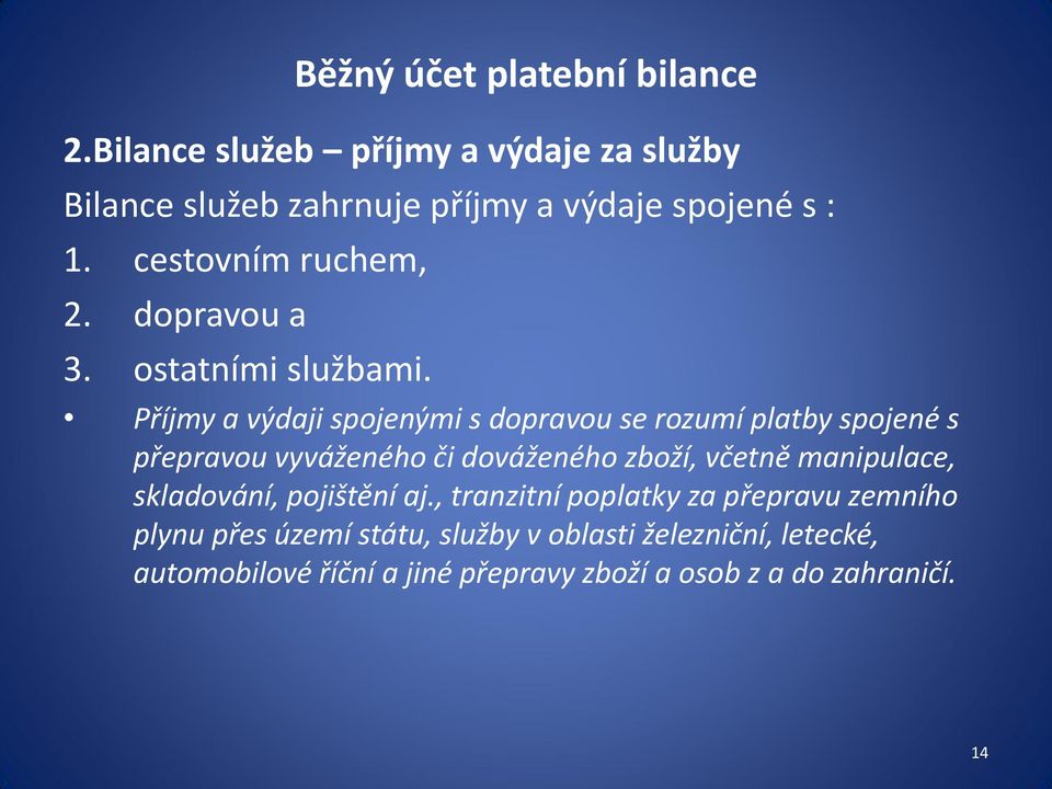 Příjmy a výdaji spojenými s dopravou se rozumí platby spojené s přepravou vyváženého či dováženého zboží, včetně manipulace,