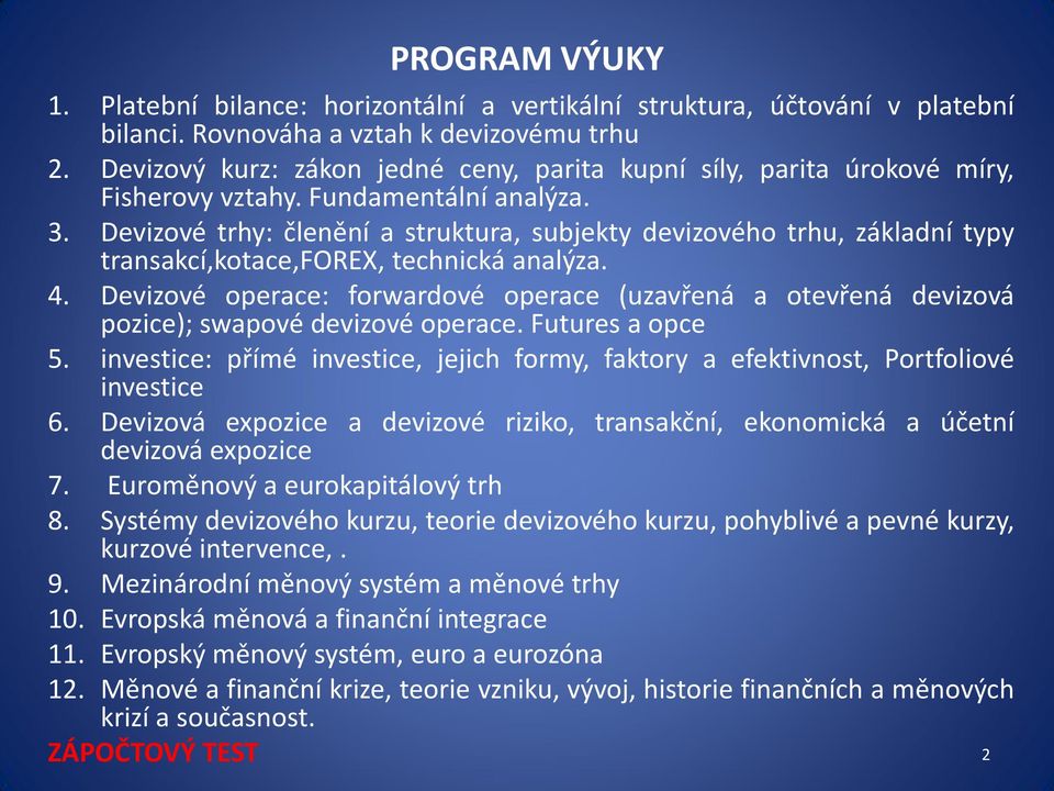 Devizové trhy: členění a struktura, subjekty devizového trhu, základní typy transakcí,kotace,forex, technická analýza. 4.