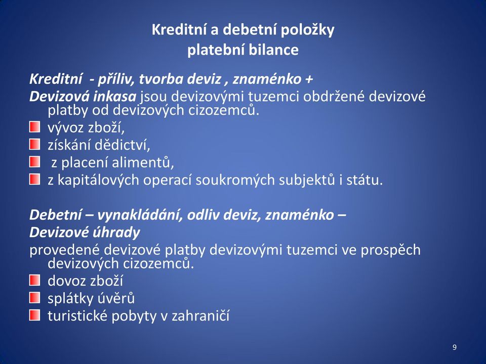 vývoz zboží, získání dědictví, z placení alimentů, z kapitálových operací soukromých subjektů i státu.