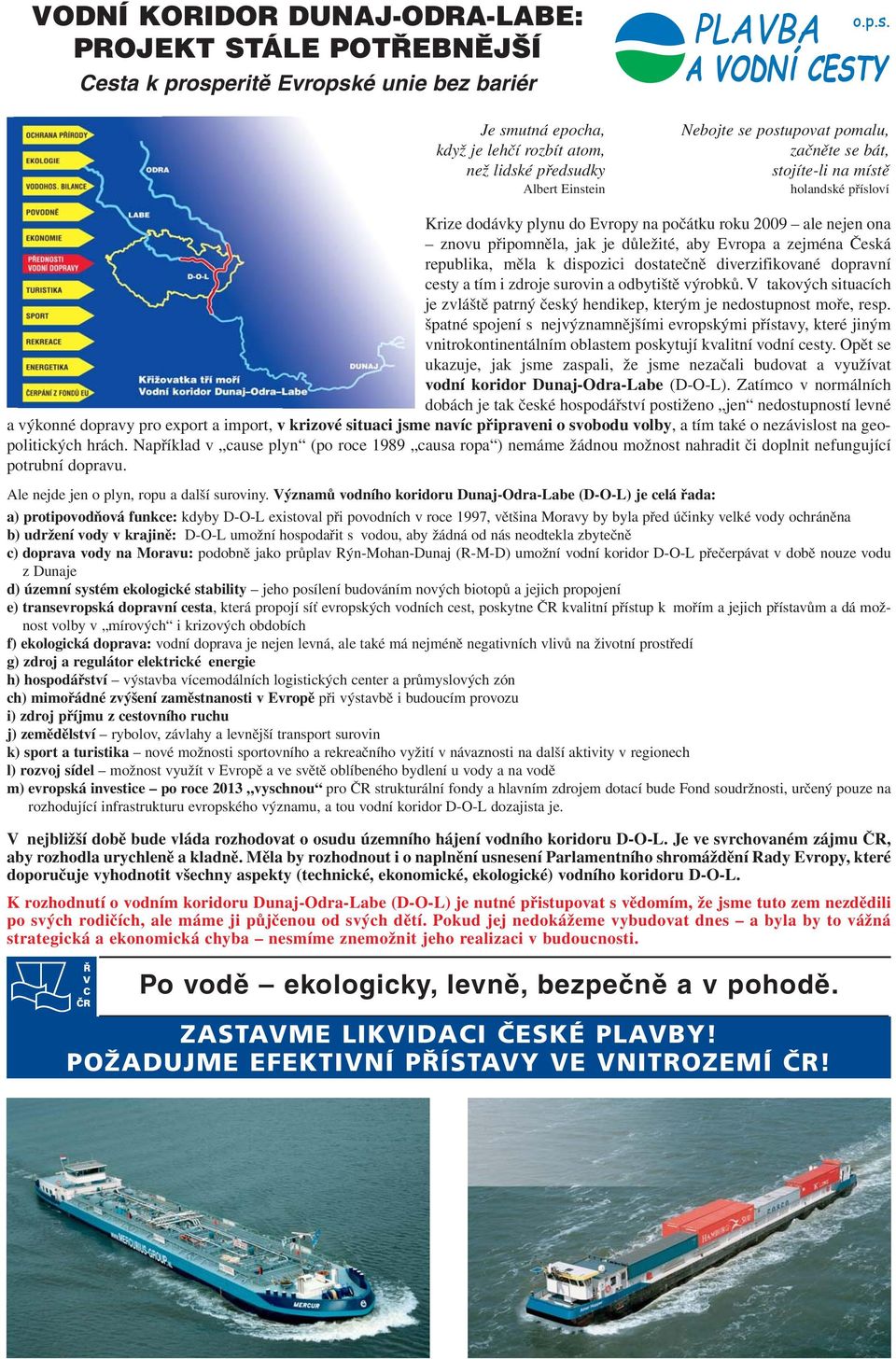 Česká republika, měla k dispozici dostatečně diverzifikované dopravní cesty a tím i zdroje surovin a odbytiště výrobků.