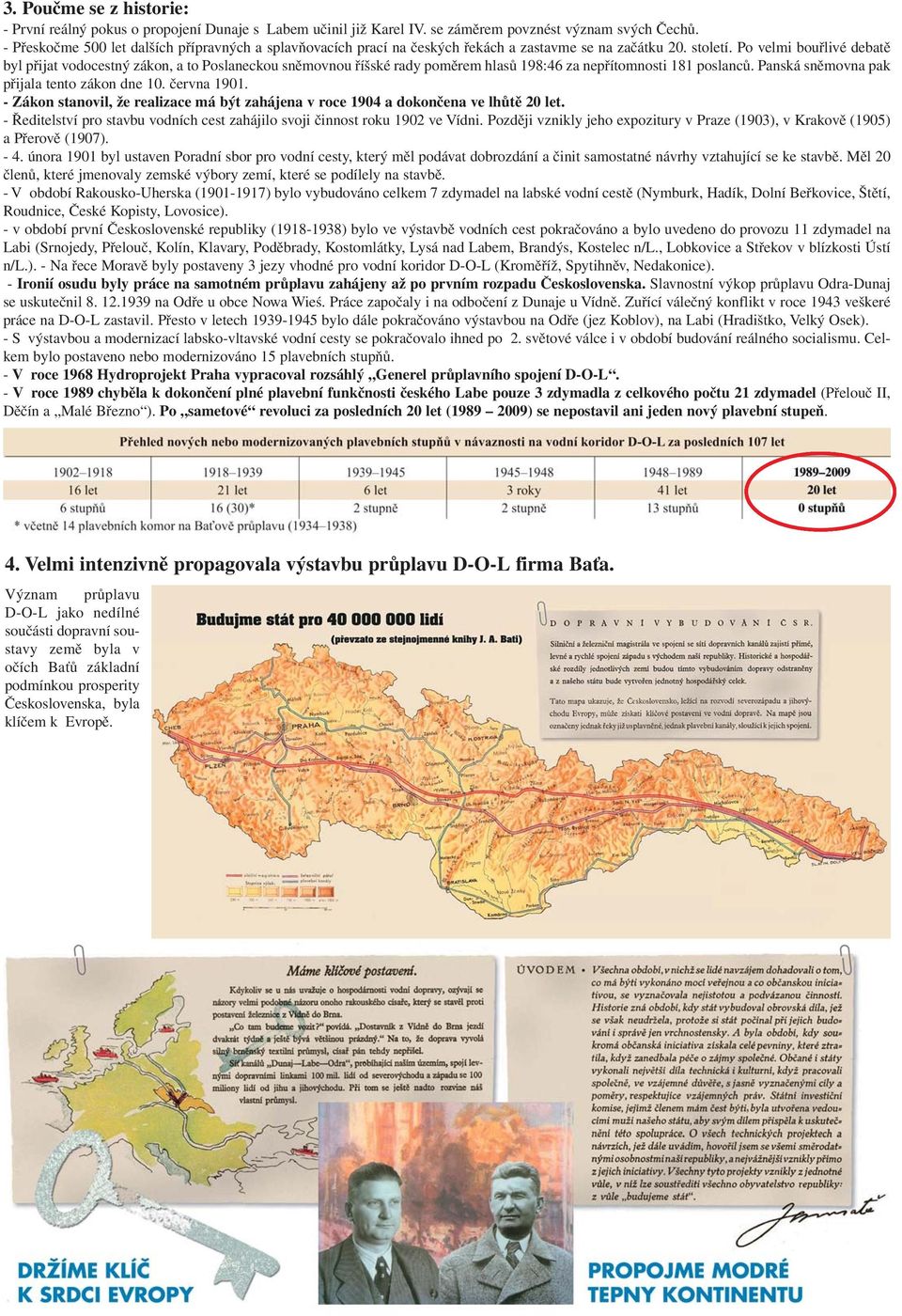 Po velmi bouřlivé debatě byl přijat vodocestný zákon, a to Poslaneckou sněmovnou říšské rady poměrem hlasů 198:46 za nepřítomnosti 181 poslanců. Panská sněmovna pak přijala tento zákon dne 10.