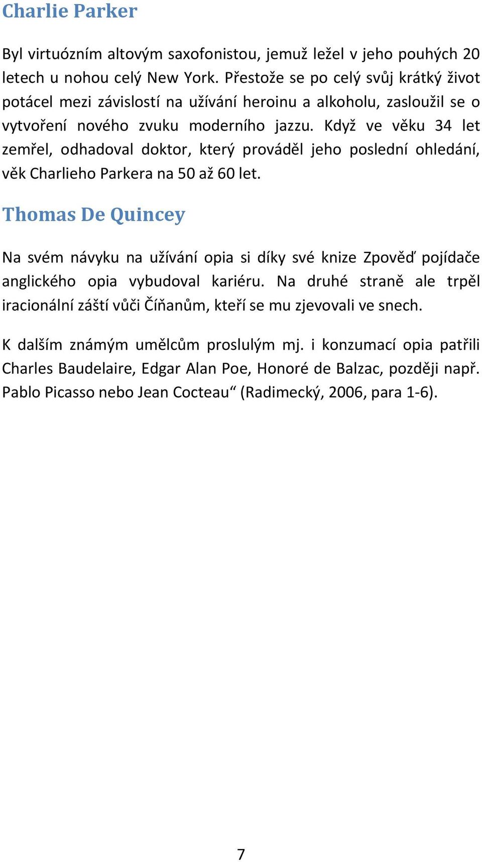 Když ve věku 34 let zemřel, odhadoval doktor, který prováděl jeho poslední ohledání, věk Charlieho Parkera na 50 až 60 let.