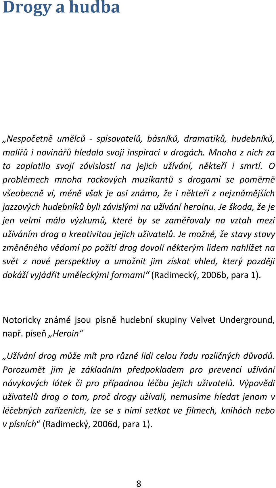 O problémech mnoha rockových muzikantů s drogami se poměrně všeobecně ví, méně však je asi známo, že i někteří z nejznámějších jazzových hudebníků byli závislými na užívání heroinu.