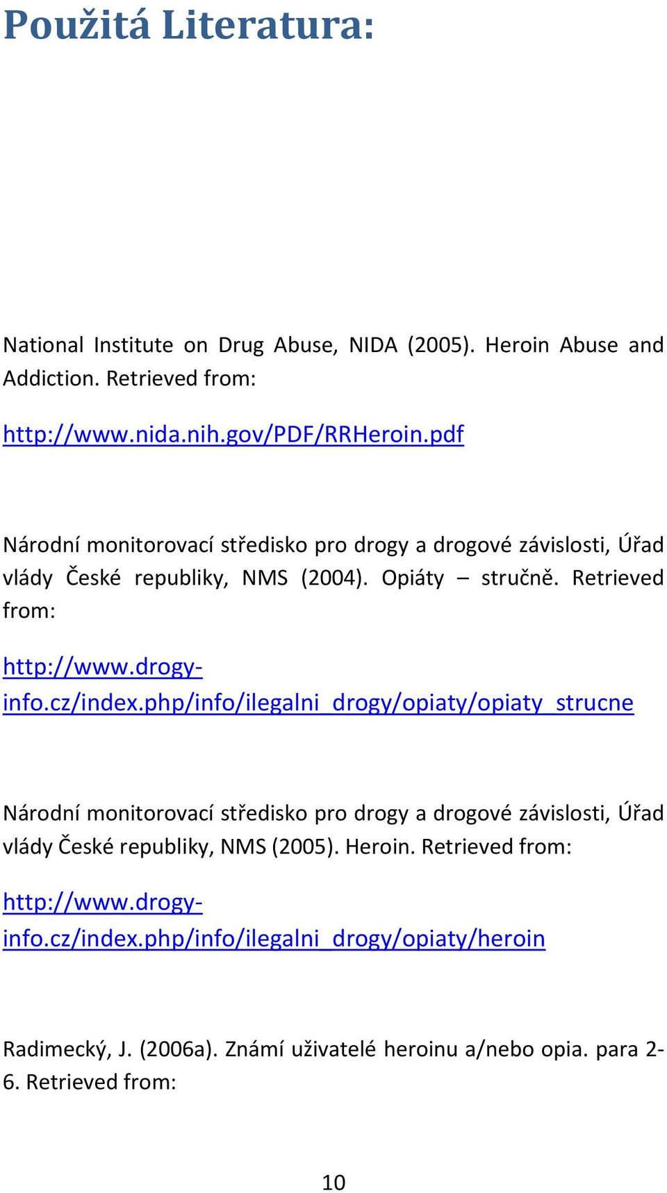 Retrieved from: Národní monitorovací středisko pro drogy a drogové závislosti, Úřad vlády České republiky, NMS (2005). Heroin. Retrieved from: http://www.