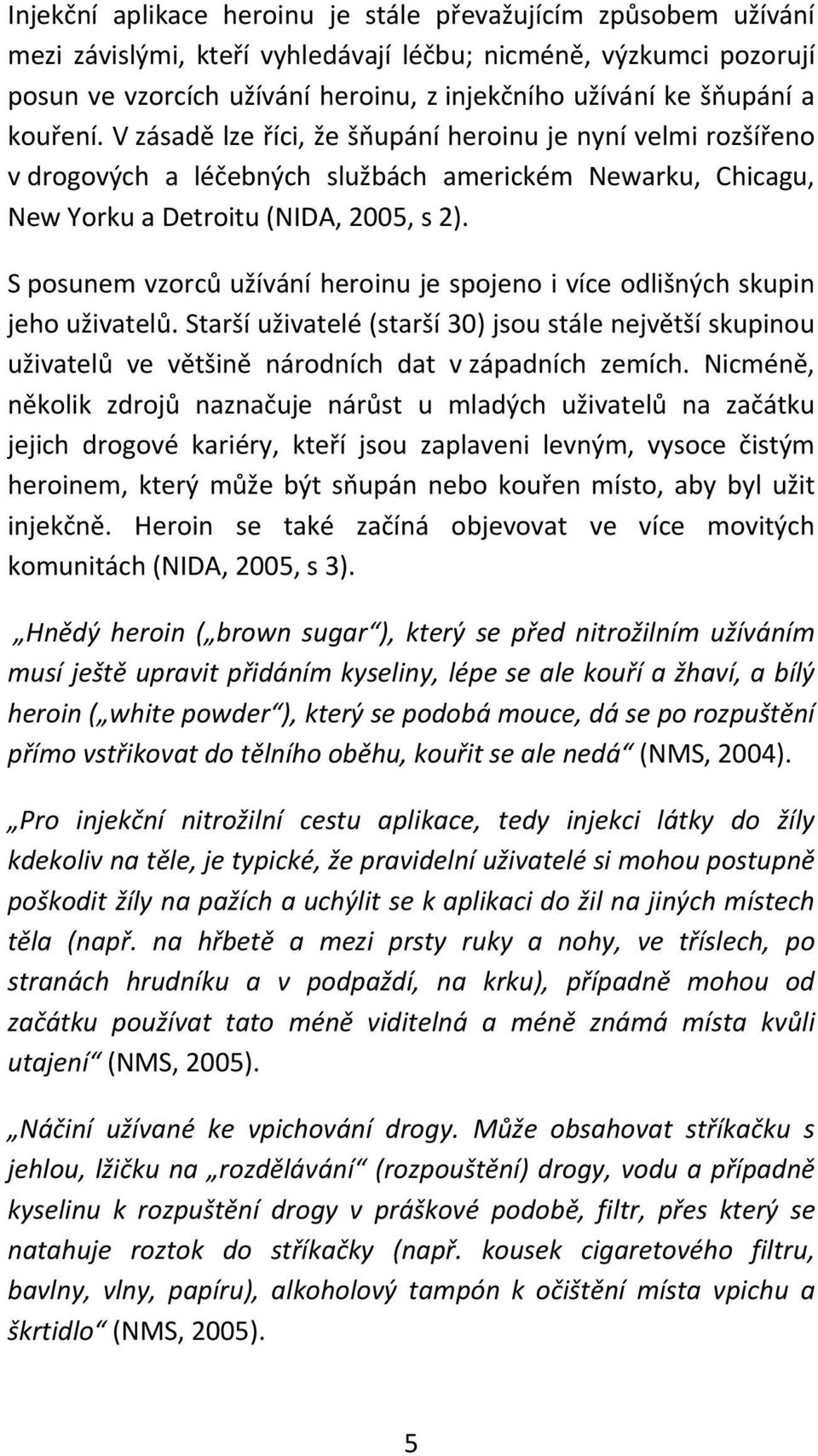 S posunem vzorců užívání heroinu je spojeno i více odlišných skupin jeho uživatelů. Starší uživatelé (starší 30) jsou stále největší skupinou uživatelů ve většině národních dat v západních zemích.