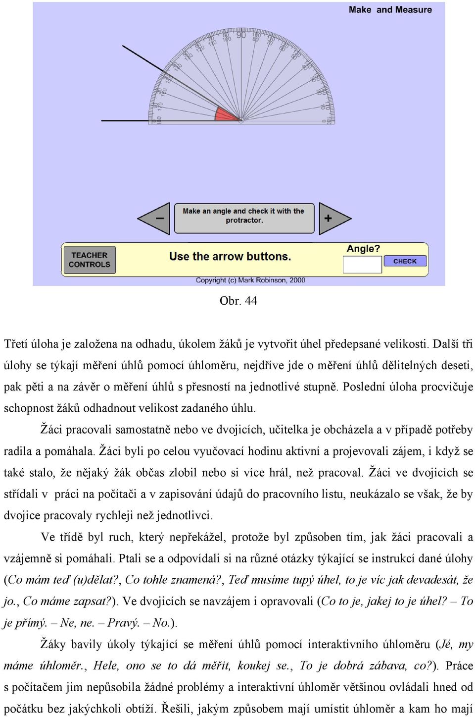 Poslední úloha procvičuje schopnost žáků odhadnout velikost zadaného úhlu. Žáci pracovali samostatně nebo ve dvojicích, učitelka je obcházela a v případě potřeby radila a pomáhala.