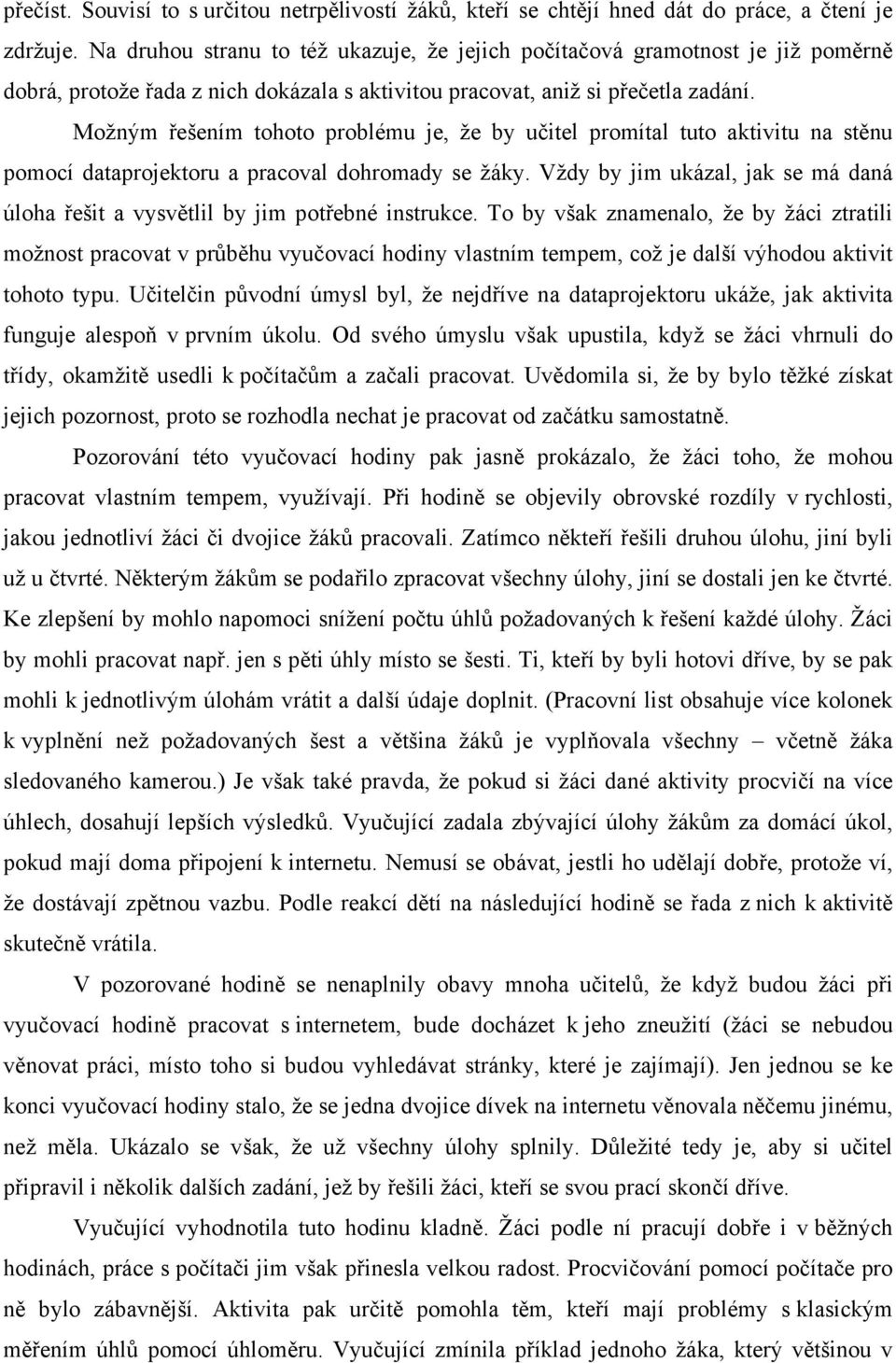 Možným řešením tohoto problému je, že by učitel promítal tuto aktivitu na stěnu pomocí dataprojektoru a pracoval dohromady se žáky.