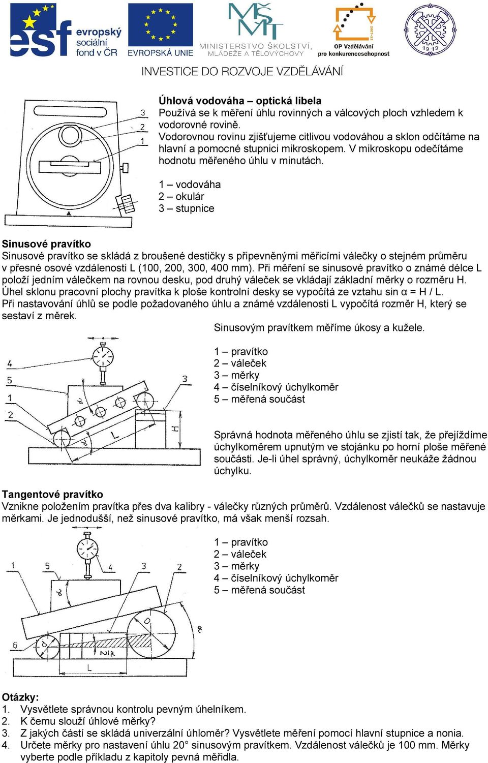 1 vodováha 2 okulár 3 stupnice Sinusové pravítko Sinusové pravítko se skládá z broušené destičky s připevněnými měřicími válečky o stejném průměru v přesné osové vzdálenosti L (100, 200, 300, 400 mm).