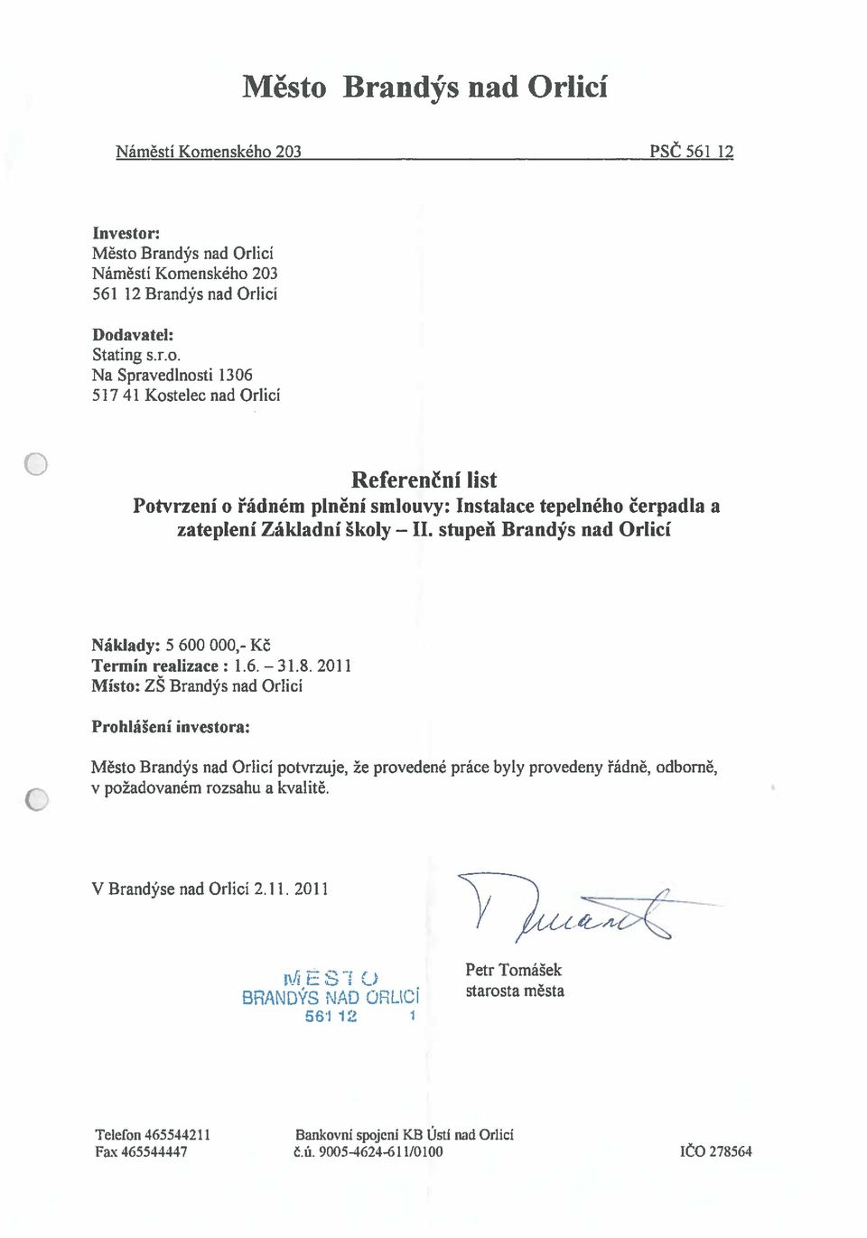 2011 Místo: ZS Brandýs nad Orlicí Prohlášení investora: Město Brandýs nad Orlicí potvrzuje, že provedené práce byly provedeny řádně, odborně, v požadovaném rozsahu a kvalitě.
