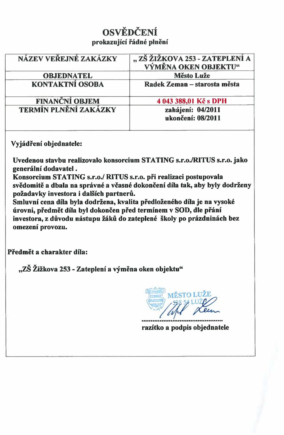 Konsorcium STATING ss.o./ RITUS s.r.o. při realizaci postupovala svědomitě a dbala na správné a včasné dokončení díla tak, aby byly dodrženy požadavky investora i dalších partnerů.