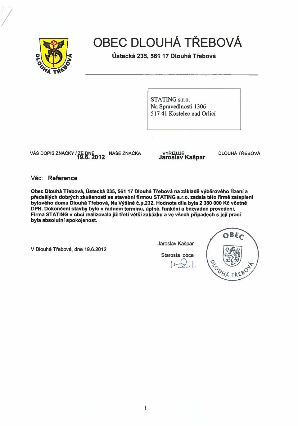 zkušenosti se stavební firmou STATING s.r.o. zadala této firmě zatepleni bytového domu Dlouhá Třebová, Na Výšině č.p.232. Hodnota díla byla 2 380 000 Kč včetně DPH.