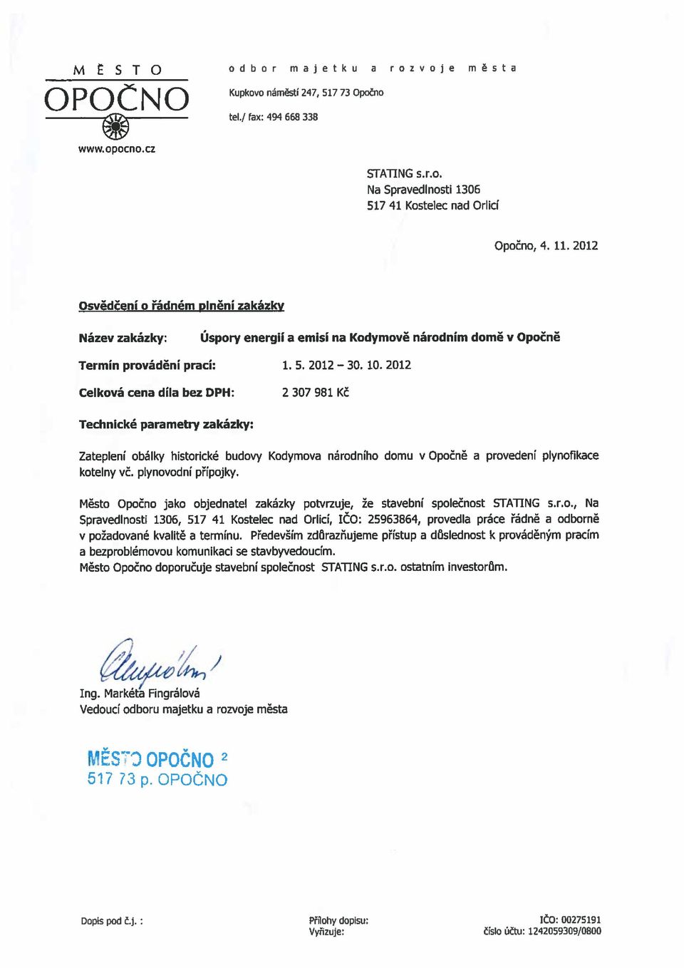 2012 Celková cena díla bez DPH: 2 307 981 Kč Technické parametry zakázky: Zatepleni obálky historické budovy Kodymova národního domu v Opočně a kotelny vč. plynovodní přípojky.